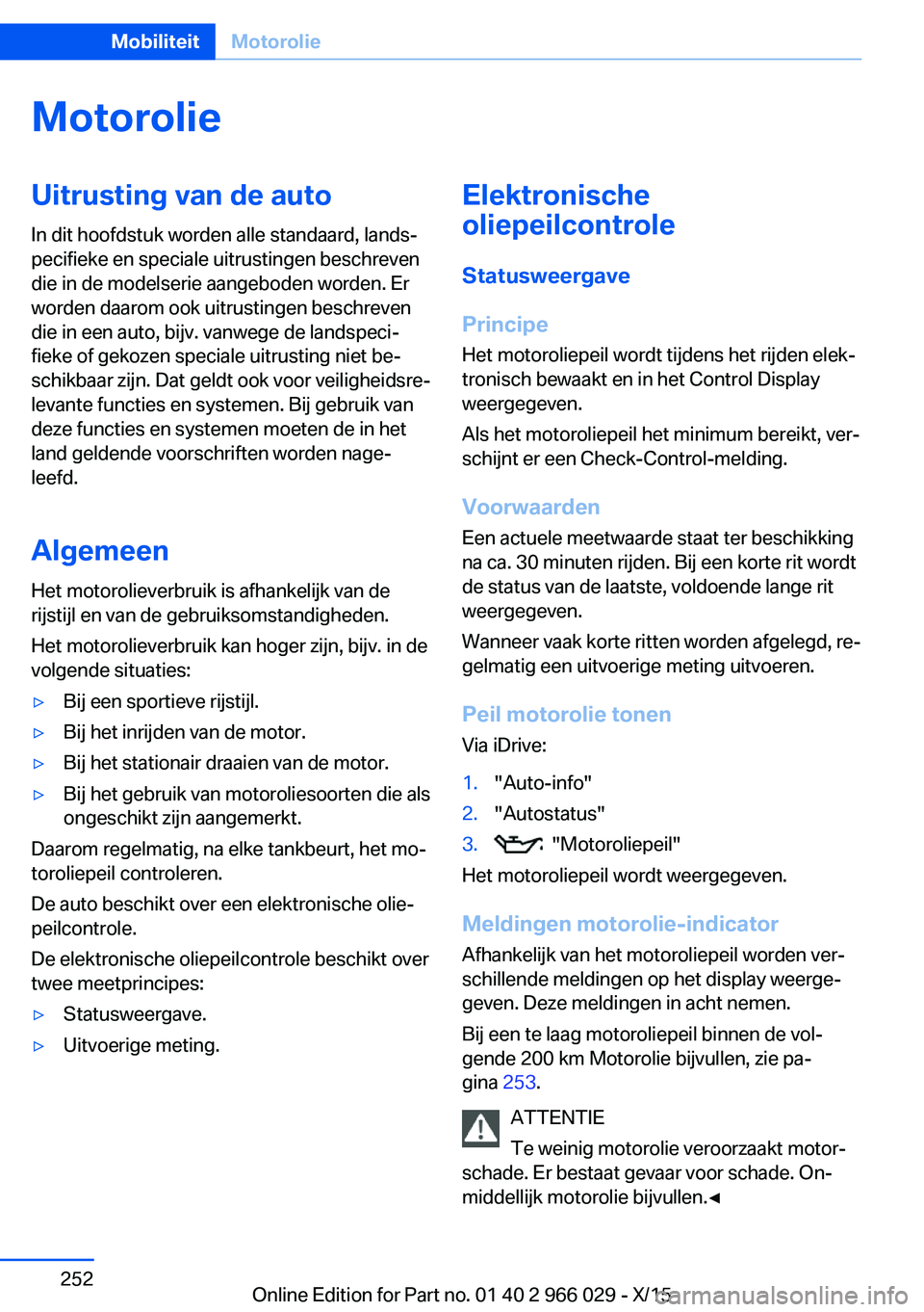BMW X6 2016  Instructieboekjes (in Dutch) MotorolieUitrusting van de autoIn dit hoofdstuk worden alle standaard, lands‐
pecifieke en speciale uitrustingen beschreven
die in de modelserie aangeboden worden. Er
worden daarom ook uitrustingen 