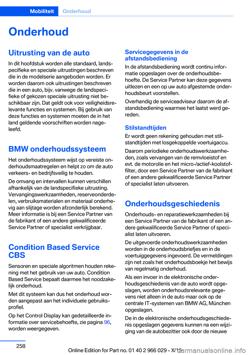 BMW X6 2016  Instructieboekjes (in Dutch) OnderhoudUitrusting van de autoIn dit hoofdstuk worden alle standaard, lands‐
pecifieke en speciale uitrustingen beschreven
die in de modelserie aangeboden worden. Er
worden daarom ook uitrustingen 