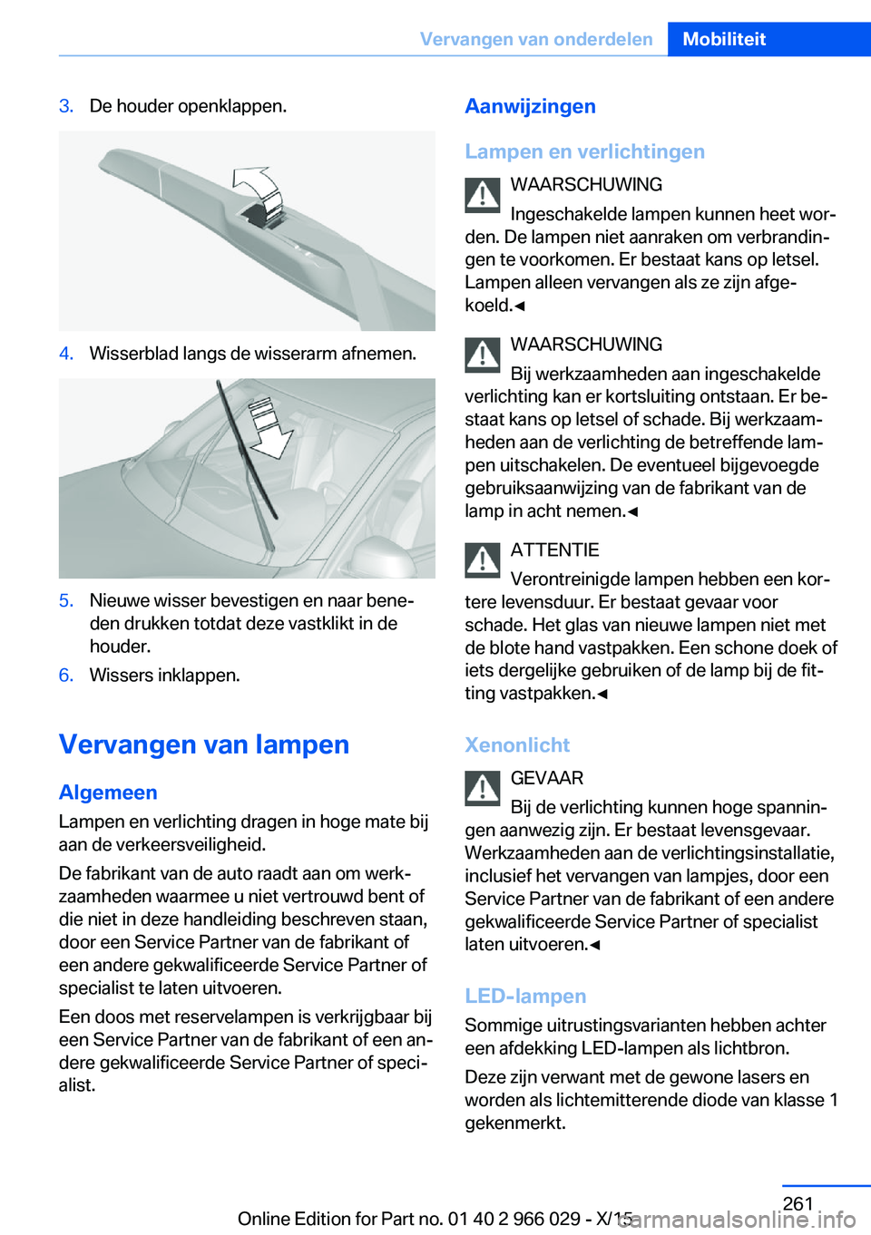 BMW X6 2016 Instructieboekjes (in Dutch) 3.De houder openklappen.4.Wisserblad langs de wisserarm afnemen.5.Nieuwe wisser bevestigen en naar bene‐
den drukken totdat deze vastklikt in de
houder.6.Wissers inklappen.
Vervangen van lampen
Alge BMW X6 2016 Instructieboekjes (in Dutch) 3.De houder openklappen.4.Wisserblad langs de wisserarm afnemen.5.Nieuwe wisser bevestigen en naar bene‐
den drukken totdat deze vastklikt in de
houder.6.Wissers inklappen.
Vervangen van lampen
Alge