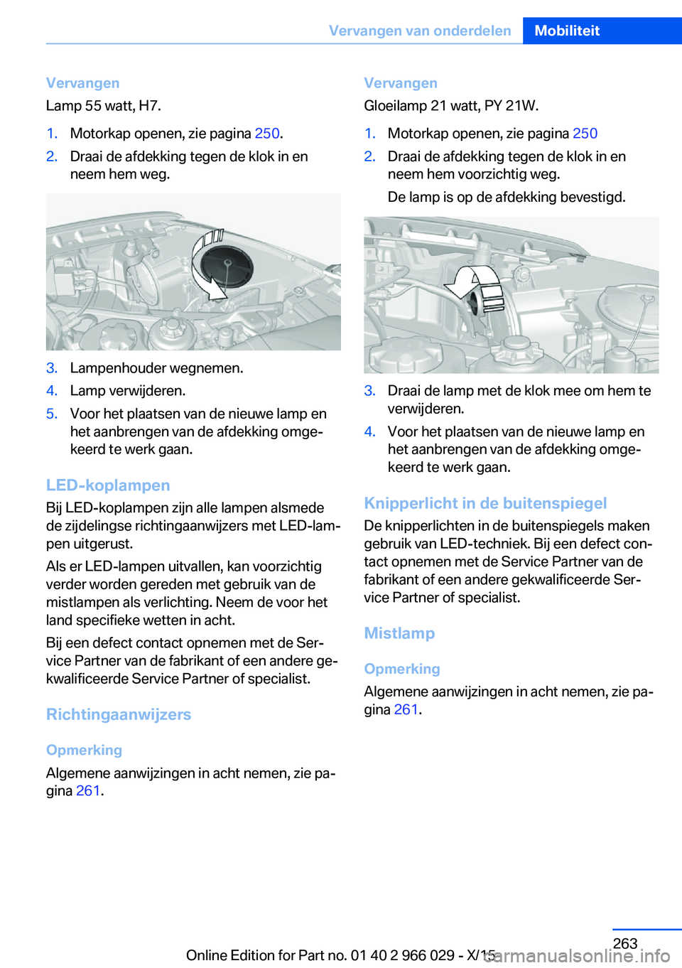 BMW X6 2016 Instructieboekjes (in Dutch) Vervangen
Lamp 55 watt, H7.1.Motorkap openen, zie pagina 250.2.Draai de afdekking tegen de klok in en
neem hem weg.3.Lampenhouder wegnemen.4.Lamp verwijderen.5.Voor het plaatsen van de nieuwe lamp en BMW X6 2016 Instructieboekjes (in Dutch) Vervangen
Lamp 55 watt, H7.1.Motorkap openen, zie pagina 250.2.Draai de afdekking tegen de klok in en
neem hem weg.3.Lampenhouder wegnemen.4.Lamp verwijderen.5.Voor het plaatsen van de nieuwe lamp en