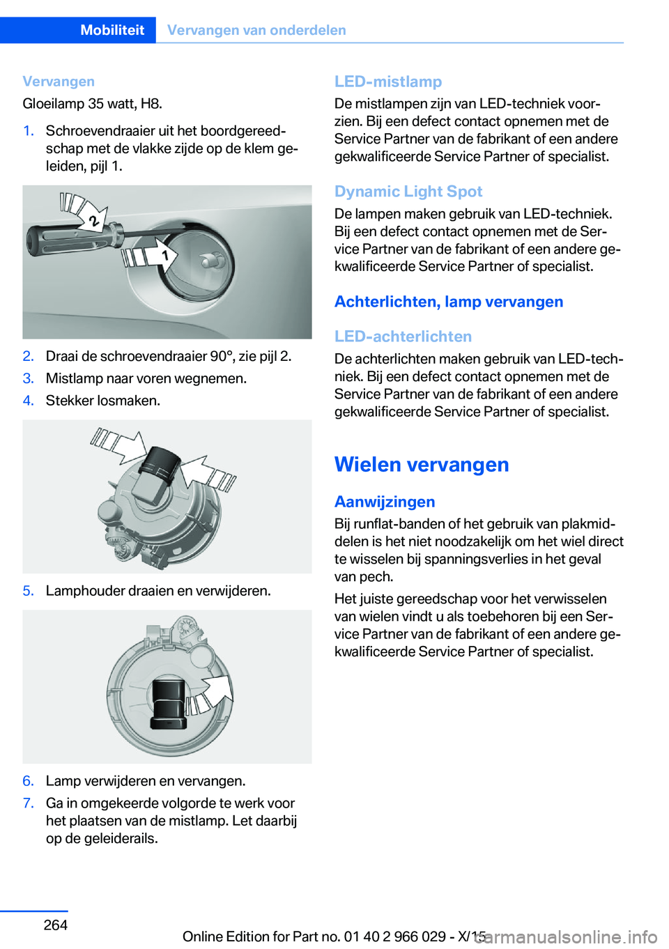 BMW X6 2016 Instructieboekjes (in Dutch) Vervangen
Gloeilamp 35 watt, H8.1.Schroevendraaier uit het boordgereed‐
schap met de vlakke zijde op de klem ge‐
leiden, pijl 1.2.Draai de schroevendraaier 90°, zie pijl 2.3.Mistlamp naar voren w BMW X6 2016 Instructieboekjes (in Dutch) Vervangen
Gloeilamp 35 watt, H8.1.Schroevendraaier uit het boordgereed‐
schap met de vlakke zijde op de klem ge‐
leiden, pijl 1.2.Draai de schroevendraaier 90°, zie pijl 2.3.Mistlamp naar voren w