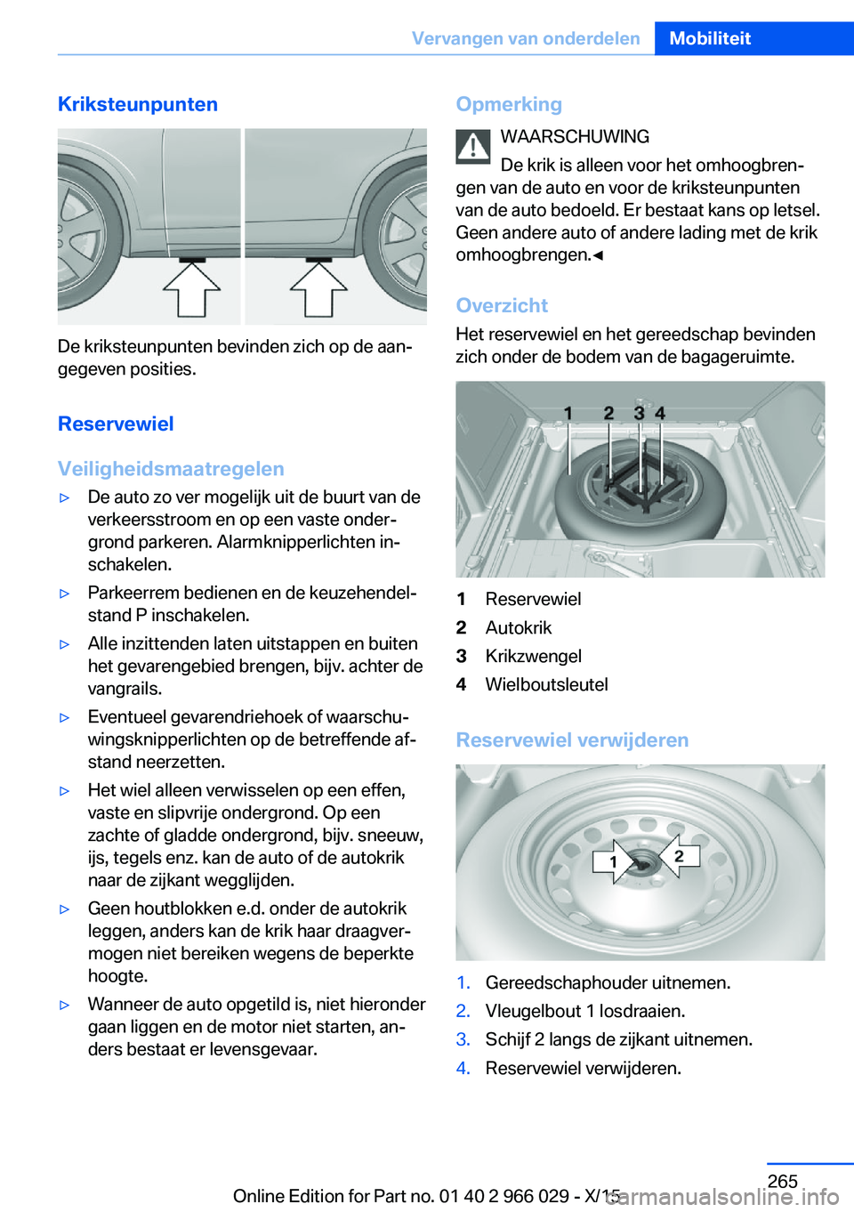 BMW X6 2016 Instructieboekjes (in Dutch) Kriksteunpunten
De kriksteunpunten bevinden zich op de aan‐
gegeven posities.
Reservewiel
Veiligheidsmaatregelen
▷De auto zo ver mogelijk uit de buurt van de
verkeersstroom en op een vaste onder BMW X6 2016 Instructieboekjes (in Dutch) Kriksteunpunten
De kriksteunpunten bevinden zich op de aan‐
gegeven posities.
Reservewiel
Veiligheidsmaatregelen
▷De auto zo ver mogelijk uit de buurt van de
verkeersstroom en op een vaste onder