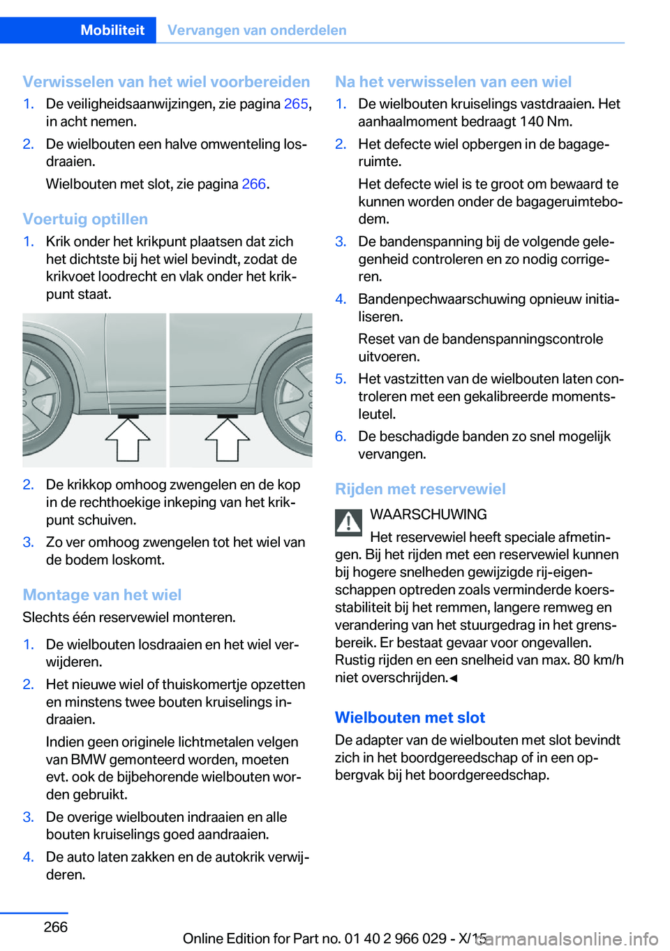 BMW X6 2016 Instructieboekjes (in Dutch) Verwisselen van het wiel voorbereiden1.De veiligheidsaanwijzingen, zie pagina 265,
in acht nemen.2.De wielbouten een halve omwenteling los‐
draaien.
Wielbouten met slot, zie pagina 266.
Voertuig op BMW X6 2016 Instructieboekjes (in Dutch) Verwisselen van het wiel voorbereiden1.De veiligheidsaanwijzingen, zie pagina 265,
in acht nemen.2.De wielbouten een halve omwenteling los‐
draaien.
Wielbouten met slot, zie pagina 266.
Voertuig op