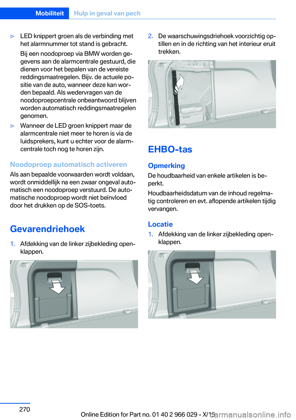 BMW X6 2016 Instructieboekjes (in Dutch) ▷LED knippert groen als de verbinding met
het alarmnummer tot stand is gebracht.
Bij een noodoproep via BMW worden ge‐
gevens aan de alarmcentrale gestuurd, die
dienen voor het bepalen van de vere BMW X6 2016 Instructieboekjes (in Dutch) ▷LED knippert groen als de verbinding met
het alarmnummer tot stand is gebracht.
Bij een noodoproep via BMW worden ge‐
gevens aan de alarmcentrale gestuurd, die
dienen voor het bepalen van de vere