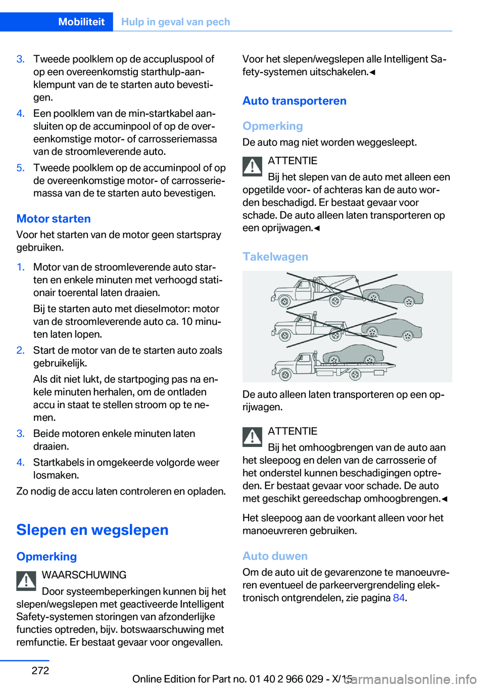 BMW X6 2016 Instructieboekjes (in Dutch) 3.Tweede poolklem op de accupluspool of
op een overeenkomstig starthulp-aan‐
klempunt van de te starten auto bevesti‐
gen.4.Een poolklem van de min-startkabel aan‐
sluiten op de accuminpool of o BMW X6 2016 Instructieboekjes (in Dutch) 3.Tweede poolklem op de accupluspool of
op een overeenkomstig starthulp-aan‐
klempunt van de te starten auto bevesti‐
gen.4.Een poolklem van de min-startkabel aan‐
sluiten op de accuminpool of o