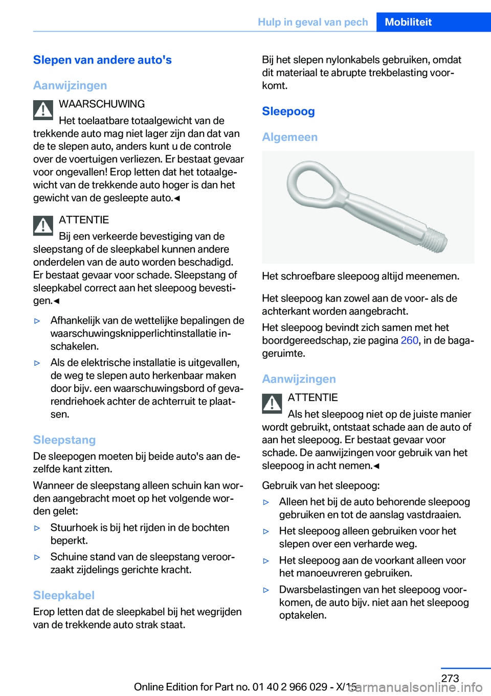 BMW X6 2016 Instructieboekjes (in Dutch) Slepen van andere auto's
Aanwijzingen WAARSCHUWING
Het toelaatbare totaalgewicht van de
trekkende auto mag niet lager zijn dan dat van
de te slepen auto, anders kunt u de controle
over de voertuig BMW X6 2016 Instructieboekjes (in Dutch) Slepen van andere auto's
Aanwijzingen WAARSCHUWING
Het toelaatbare totaalgewicht van de
trekkende auto mag niet lager zijn dan dat van
de te slepen auto, anders kunt u de controle
over de voertuig