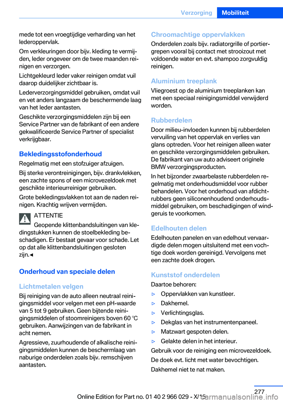 BMW X6 2016 Instructieboekjes (in Dutch) mede tot een vroegtijdige verharding van het
lederoppervlak.
Om verkleuringen door bijv. kleding te vermij‐
den, leder ongeveer om de twee maanden rei‐
nigen en verzorgen.
Lichtgekleurd leder vake BMW X6 2016 Instructieboekjes (in Dutch) mede tot een vroegtijdige verharding van het
lederoppervlak.
Om verkleuringen door bijv. kleding te vermij‐
den, leder ongeveer om de twee maanden rei‐
nigen en verzorgen.
Lichtgekleurd leder vake