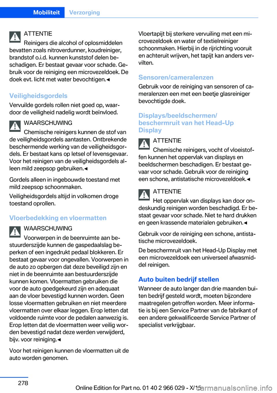 BMW X6 2016 Instructieboekjes (in Dutch) ATTENTIE
Reinigers die alcohol of oplosmiddelen
bevatten zoals nitroverdunner, koudreiniger,
brandstof o.i.d. kunnen kunststof delen be‐
schadigen. Er bestaat gevaar voor schade. Ge‐
bruik voor de BMW X6 2016 Instructieboekjes (in Dutch) ATTENTIE
Reinigers die alcohol of oplosmiddelen
bevatten zoals nitroverdunner, koudreiniger,
brandstof o.i.d. kunnen kunststof delen be‐
schadigen. Er bestaat gevaar voor schade. Ge‐
bruik voor de