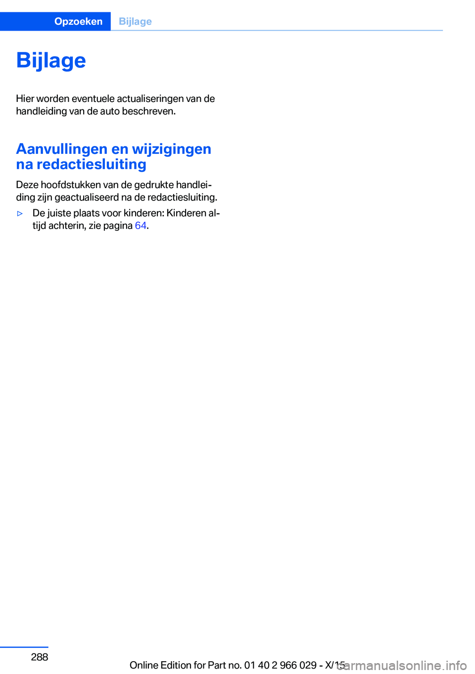 BMW X6 2016 Instructieboekjes (in Dutch) BijlageHier worden eventuele actualiseringen van de
handleiding van de auto beschreven.
Aanvullingen en wijzigingen
na redactiesluiting
Deze hoofdstukken van de gedrukte handlei‐
ding zijn geactuali BMW X6 2016 Instructieboekjes (in Dutch) BijlageHier worden eventuele actualiseringen van de
handleiding van de auto beschreven.
Aanvullingen en wijzigingen
na redactiesluiting
Deze hoofdstukken van de gedrukte handlei‐
ding zijn geactuali