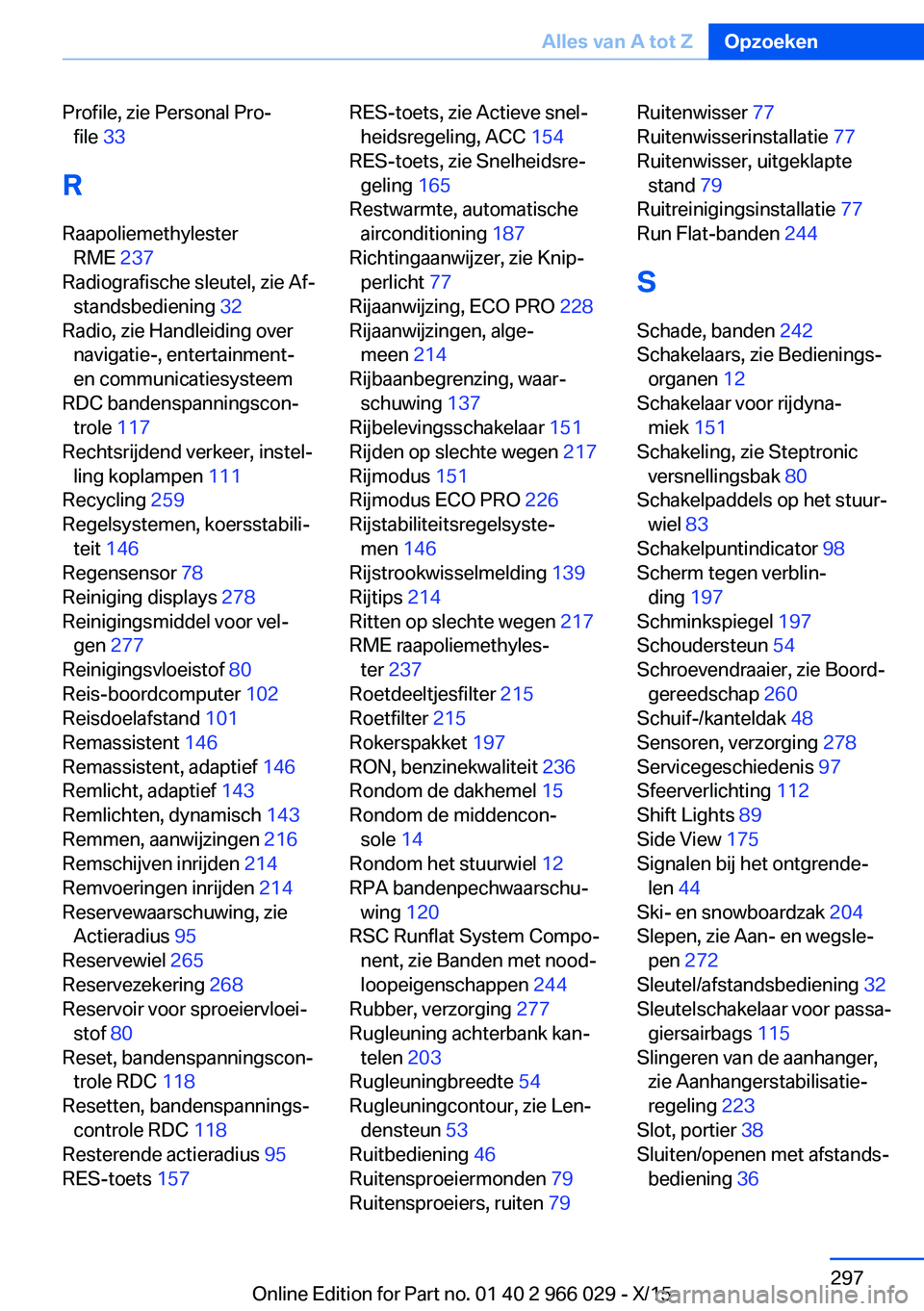 BMW X6 2016 Instructieboekjes (in Dutch) Profile, zie Personal Pro‐file 33
R
Raapoliemethylester RME 237
Radiografische sleutel, zie Af‐ standsbediening 32
Radio, zie Handleiding over navigatie-, entertainment-
en communicatiesyste BMW X6 2016 Instructieboekjes (in Dutch) Profile, zie Personal Pro‐file 33
R
Raapoliemethylester RME 237
Radiografische sleutel, zie Af‐ standsbediening 32
Radio, zie Handleiding over navigatie-, entertainment-
en communicatiesyste