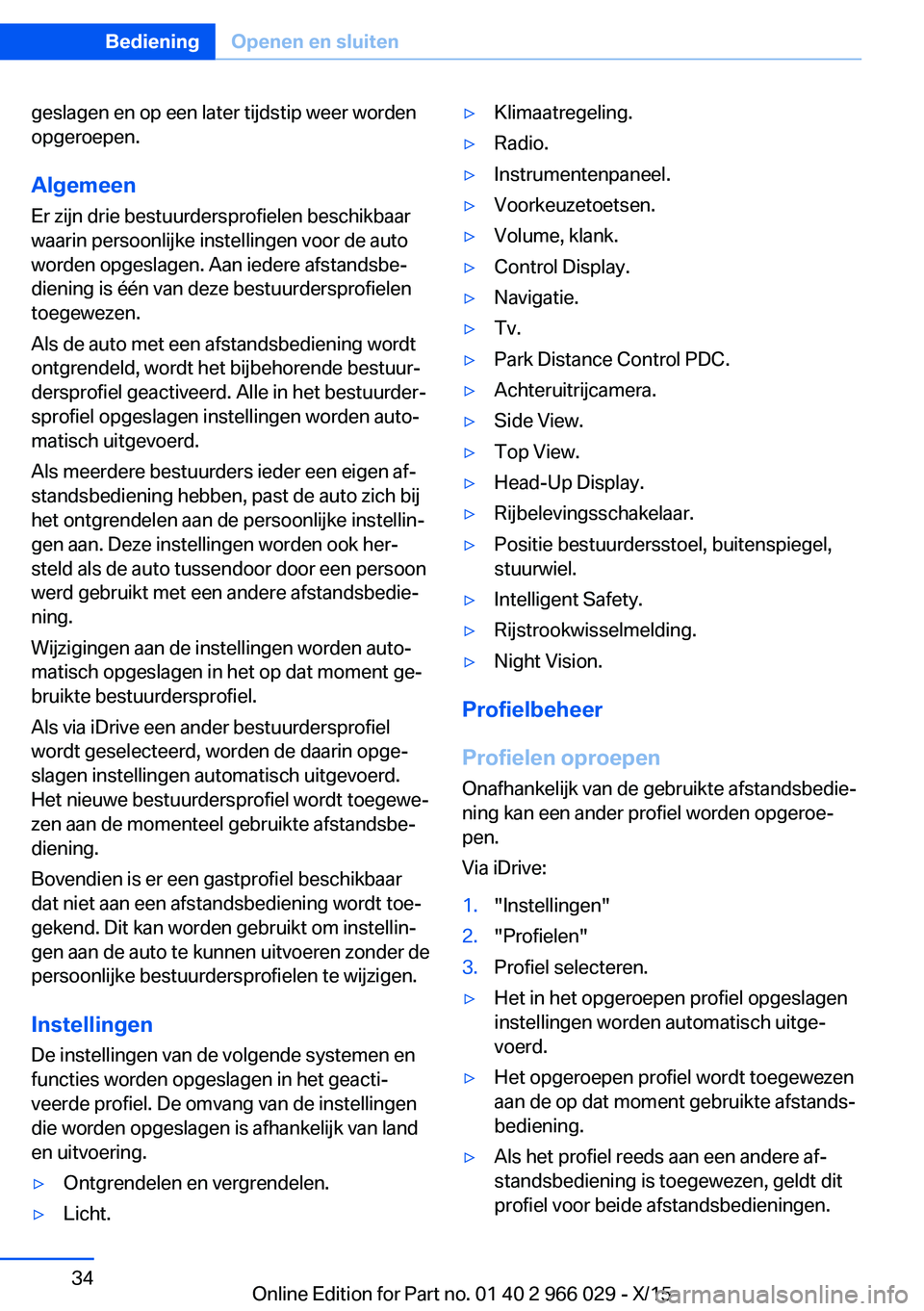 BMW X6 2016 Instructieboekjes (in Dutch) geslagen en op een later tijdstip weer worden
opgeroepen.
Algemeen
Er zijn drie bestuurdersprofielen beschikbaar waarin persoonlijke instellingen voor de auto
worden opgeslagen. Aan iedere afstandsbe BMW X6 2016 Instructieboekjes (in Dutch) geslagen en op een later tijdstip weer worden
opgeroepen.
Algemeen
Er zijn drie bestuurdersprofielen beschikbaar waarin persoonlijke instellingen voor de auto
worden opgeslagen. Aan iedere afstandsbe