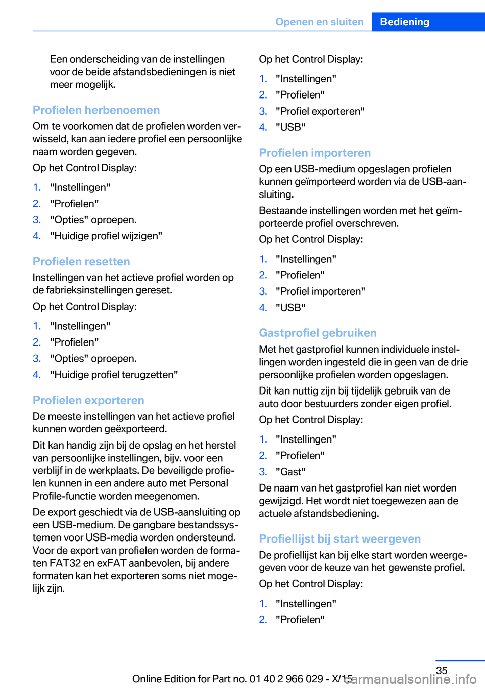 BMW X6 2016 Instructieboekjes (in Dutch) Een onderscheiding van de instellingen
voor de beide afstandsbedieningen is niet
meer mogelijk.
Profielen herbenoemen
Om te voorkomen dat de profielen worden ver‐
wisseld, kan aan iedere profiel een BMW X6 2016 Instructieboekjes (in Dutch) Een onderscheiding van de instellingen
voor de beide afstandsbedieningen is niet
meer mogelijk.
Profielen herbenoemen
Om te voorkomen dat de profielen worden ver‐
wisseld, kan aan iedere profiel een