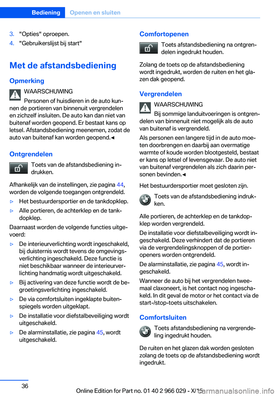 BMW X6 2016 Instructieboekjes (in Dutch) 3."Opties" oproepen.4."Gebruikerslijst bij start"
Met de afstandsbedieningOpmerking WAARSCHUWING
Personen of huisdieren in de auto kun‐
nen de portieren van binnenuit vergrendelen
en BMW X6 2016 Instructieboekjes (in Dutch) 3."Opties" oproepen.4."Gebruikerslijst bij start"
Met de afstandsbedieningOpmerking WAARSCHUWING
Personen of huisdieren in de auto kun‐
nen de portieren van binnenuit vergrendelen
en