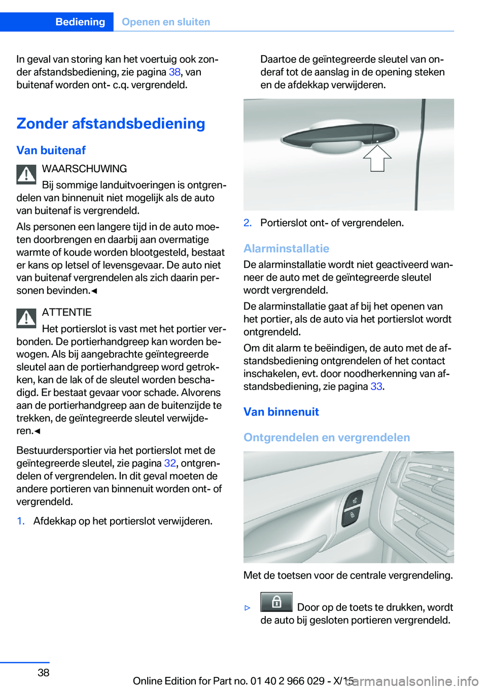 BMW X6 2016 Instructieboekjes (in Dutch) In geval van storing kan het voertuig ook zon‐
der afstandsbediening, zie pagina 38, van
buitenaf worden ont- c.q. vergrendeld.
Zonder afstandsbediening
Van buitenaf WAARSCHUWING
Bij sommige landui BMW X6 2016 Instructieboekjes (in Dutch) In geval van storing kan het voertuig ook zon‐
der afstandsbediening, zie pagina 38, van
buitenaf worden ont- c.q. vergrendeld.
Zonder afstandsbediening
Van buitenaf WAARSCHUWING
Bij sommige landui
