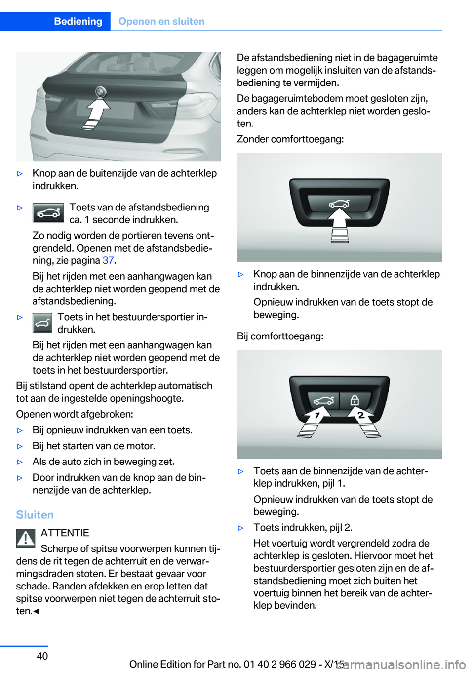 BMW X6 2016 Instructieboekjes (in Dutch) ▷Knop aan de buitenzijde van de achterklep
indrukken.▷Toets van de afstandsbediening
ca. 1 seconde indrukken.
Zo nodig worden de portieren tevens ont‐
grendeld. Openen met de afstandsbedie‐
ni BMW X6 2016 Instructieboekjes (in Dutch) ▷Knop aan de buitenzijde van de achterklep
indrukken.▷Toets van de afstandsbediening
ca. 1 seconde indrukken.
Zo nodig worden de portieren tevens ont‐
grendeld. Openen met de afstandsbedie‐
ni