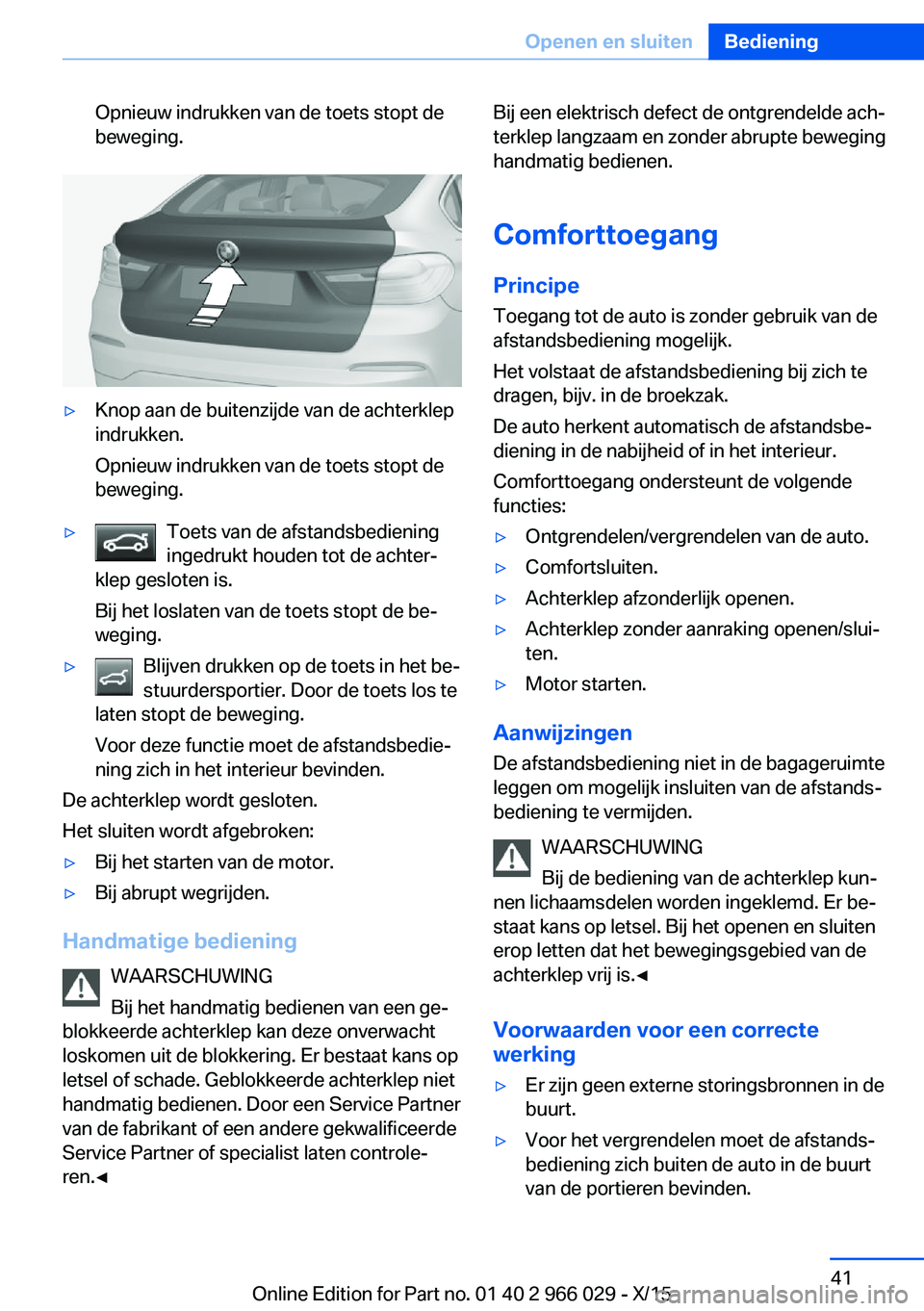 BMW X6 2016 Instructieboekjes (in Dutch) Opnieuw indrukken van de toets stopt de
beweging.▷Knop aan de buitenzijde van de achterklep
indrukken.
Opnieuw indrukken van de toets stopt de
beweging.▷Toets van de afstandsbediening
ingedrukt ho BMW X6 2016 Instructieboekjes (in Dutch) Opnieuw indrukken van de toets stopt de
beweging.▷Knop aan de buitenzijde van de achterklep
indrukken.
Opnieuw indrukken van de toets stopt de
beweging.▷Toets van de afstandsbediening
ingedrukt ho