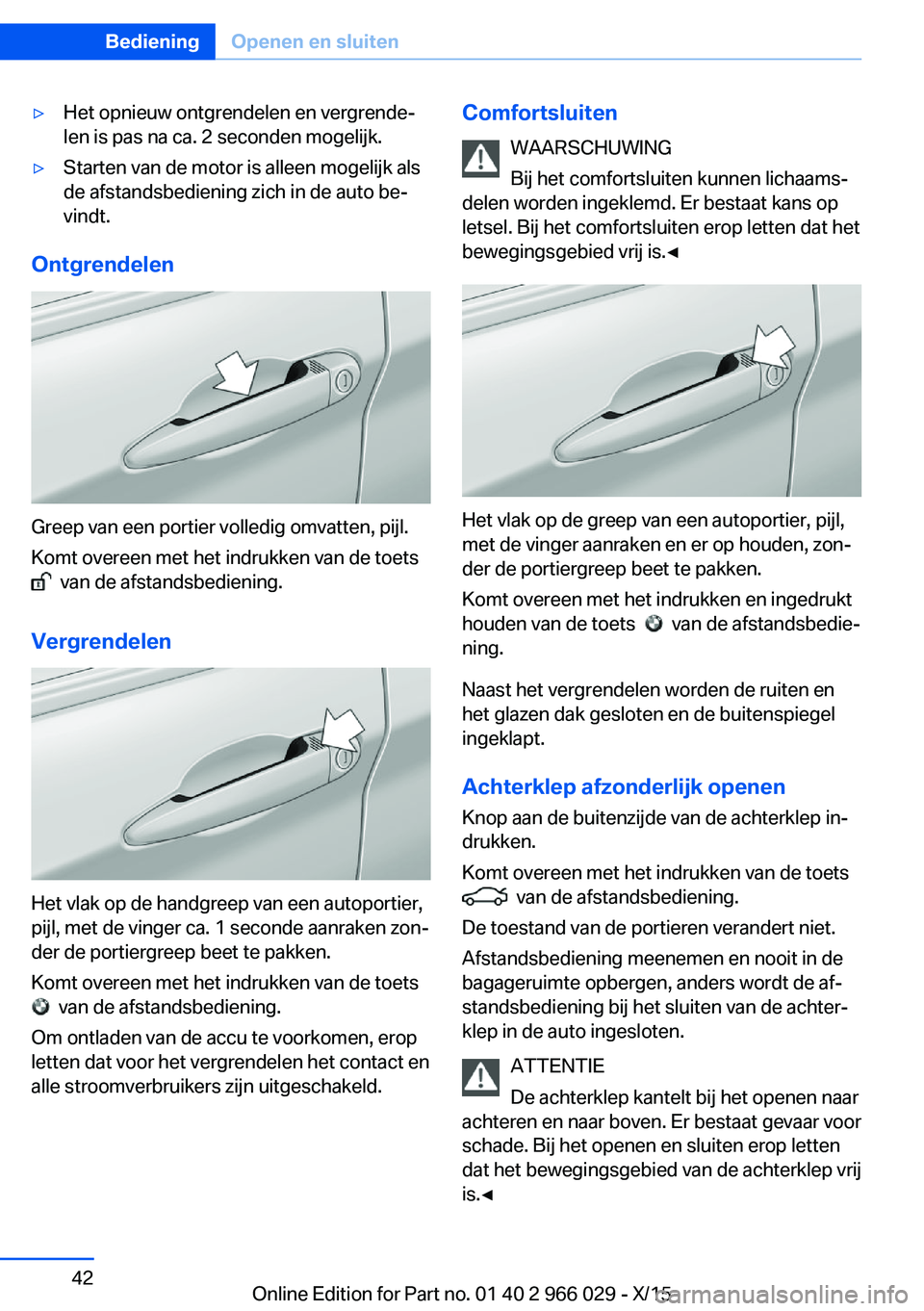 BMW X6 2016 Instructieboekjes (in Dutch) ▷Het opnieuw ontgrendelen en vergrende‐
len is pas na ca. 2 seconden mogelijk.▷Starten van de motor is alleen mogelijk als
de afstandsbediening zich in de auto be‐
vindt.
Ontgrendelen
Greep va BMW X6 2016 Instructieboekjes (in Dutch) ▷Het opnieuw ontgrendelen en vergrende‐
len is pas na ca. 2 seconden mogelijk.▷Starten van de motor is alleen mogelijk als
de afstandsbediening zich in de auto be‐
vindt.
Ontgrendelen
Greep va