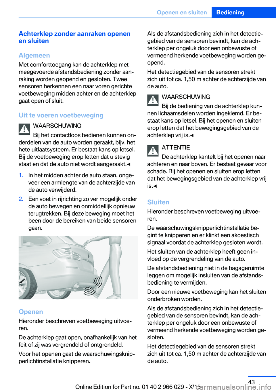 BMW X6 2016  Instructieboekjes (in Dutch) Achterklep zonder aanraken openen
en sluiten
Algemeen
Met comforttoegang kan de achterklep met
meegevoerde afstandsbediening zonder aan‐
raking worden geopend en gesloten. Twee
sensoren herkennen ee