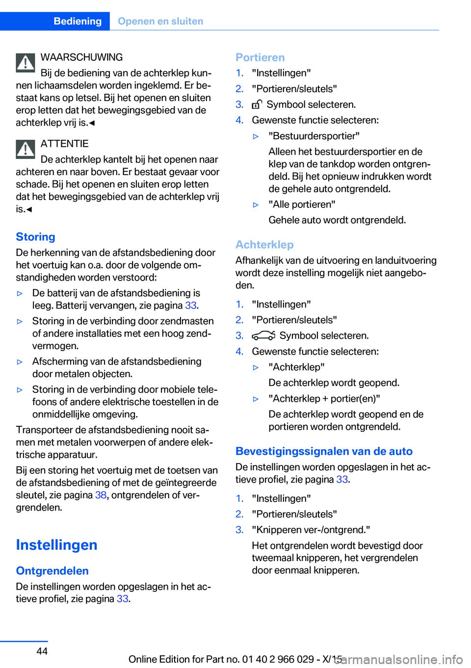 BMW X6 2016 Instructieboekjes (in Dutch) WAARSCHUWING
Bij de bediening van de achterklep kun‐
nen lichaamsdelen worden ingeklemd. Er be‐
staat kans op letsel. Bij het openen en sluiten
erop letten dat het bewegingsgebied van de
achterkle BMW X6 2016 Instructieboekjes (in Dutch) WAARSCHUWING
Bij de bediening van de achterklep kun‐
nen lichaamsdelen worden ingeklemd. Er be‐
staat kans op letsel. Bij het openen en sluiten
erop letten dat het bewegingsgebied van de
achterkle