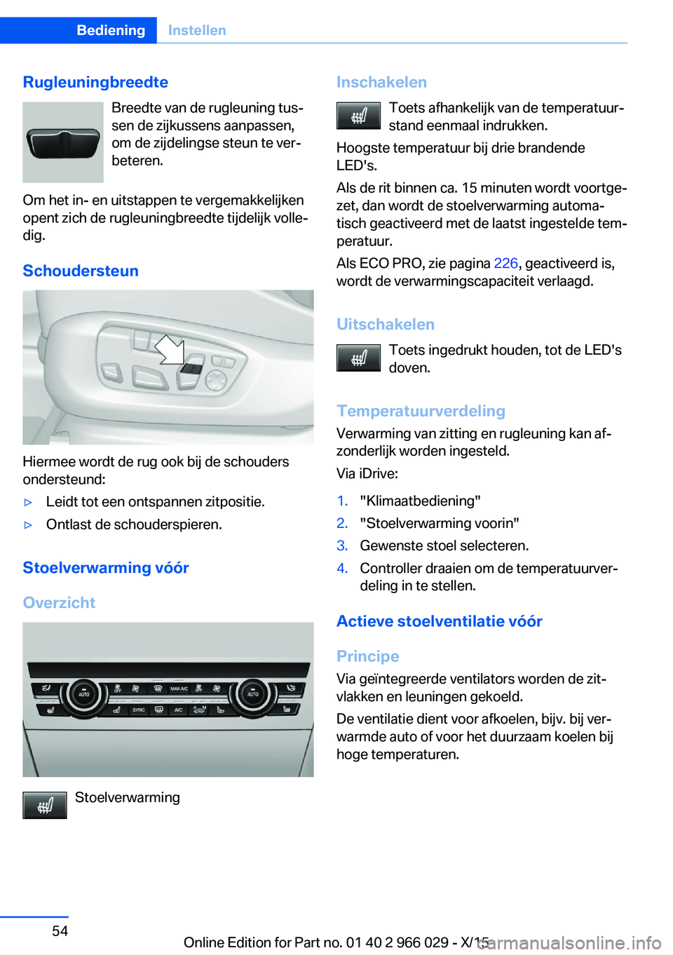 BMW X6 2016  Instructieboekjes (in Dutch) RugleuningbreedteBreedte van de rugleuning tus‐sen de zijkussens aanpassen,
om de zijdelingse steun te ver‐
beteren.
Om het in- en uitstappen te vergemakkelijken
opent zich de rugleuningbreedte ti
