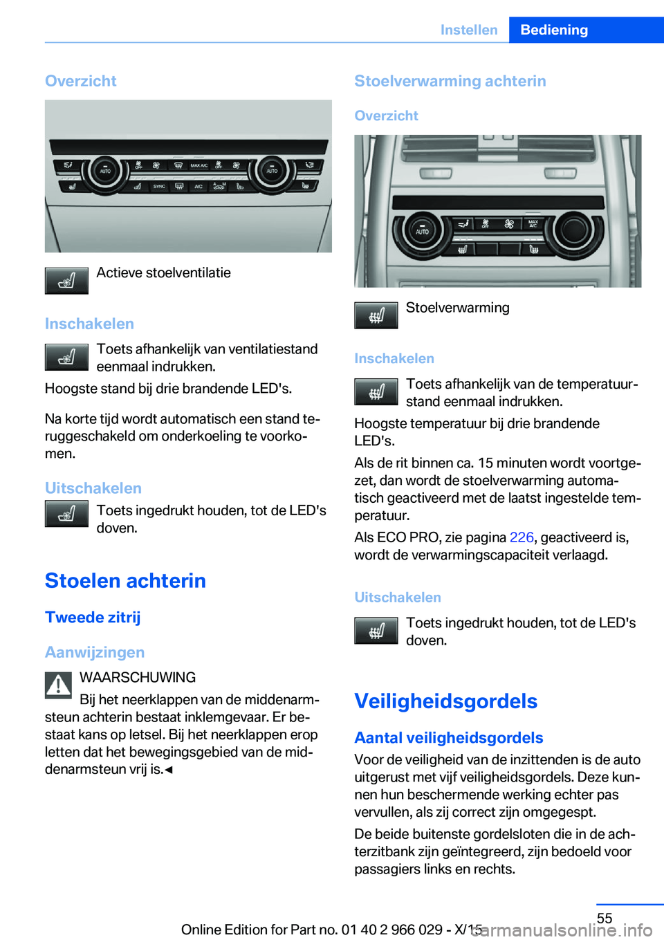 BMW X6 2016  Instructieboekjes (in Dutch) Overzicht
Actieve stoelventilatie
Inschakelen Toets afhankelijk van ventilatiestand
eenmaal indrukken.
Hoogste stand bij drie brandende LED's.
Na korte tijd wordt automatisch een stand te‐
rugge
