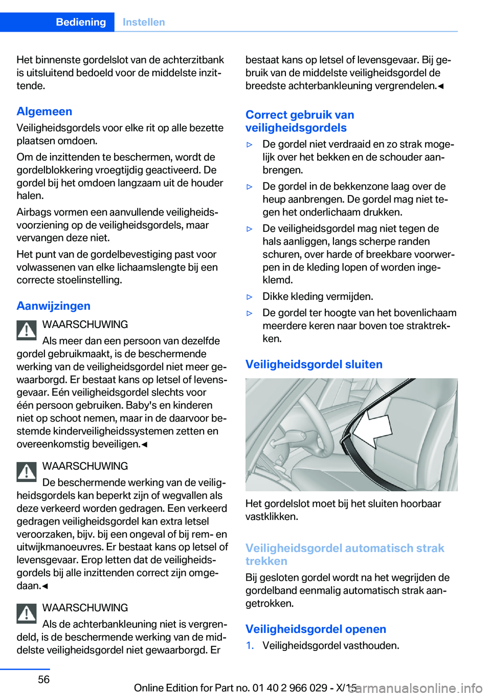 BMW X6 2016  Instructieboekjes (in Dutch) Het binnenste gordelslot van de achterzitbank
is uitsluitend bedoeld voor de middelste inzit‐
tende.
Algemeen
Veiligheidsgordels voor elke rit op alle bezette plaatsen omdoen.
Om de inzittenden te b