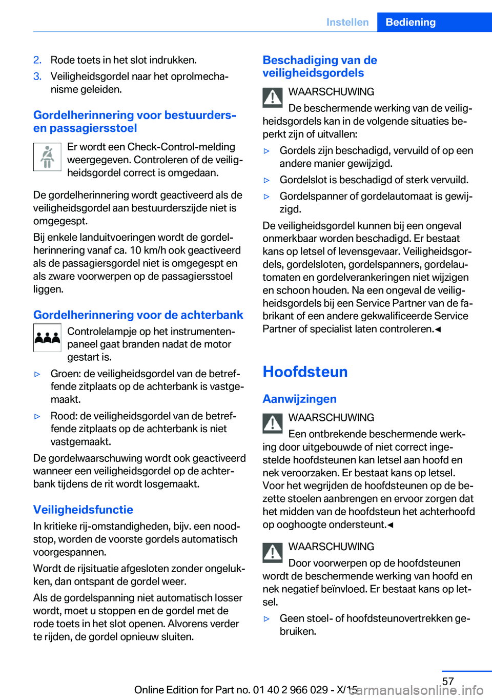 BMW X6 2016  Instructieboekjes (in Dutch) 2.Rode toets in het slot indrukken.3.Veiligheidsgordel naar het oprolmecha‐
nisme geleiden.
Gordelherinnering voor bestuurders-
en passagiersstoel
Er wordt een Check-Control-melding
weergegeven. Con
