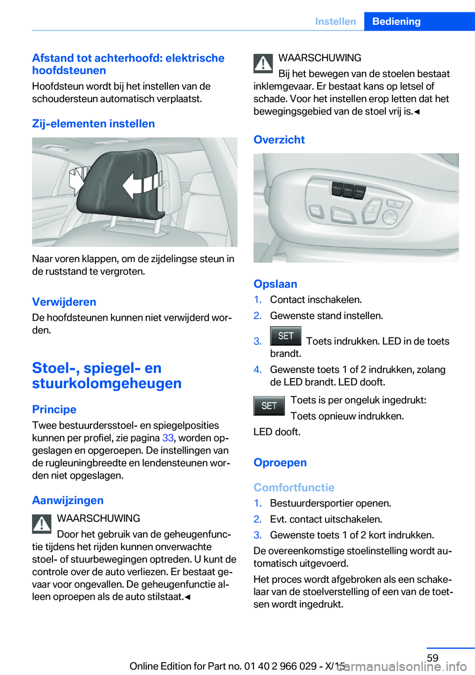 BMW X6 2016  Instructieboekjes (in Dutch) Afstand tot achterhoofd: elektrische
hoofdsteunen
Hoofdsteun wordt bij het instellen van de
schoudersteun automatisch verplaatst.
Zij-elementen instellen
Naar voren klappen, om de zijdelingse steun in