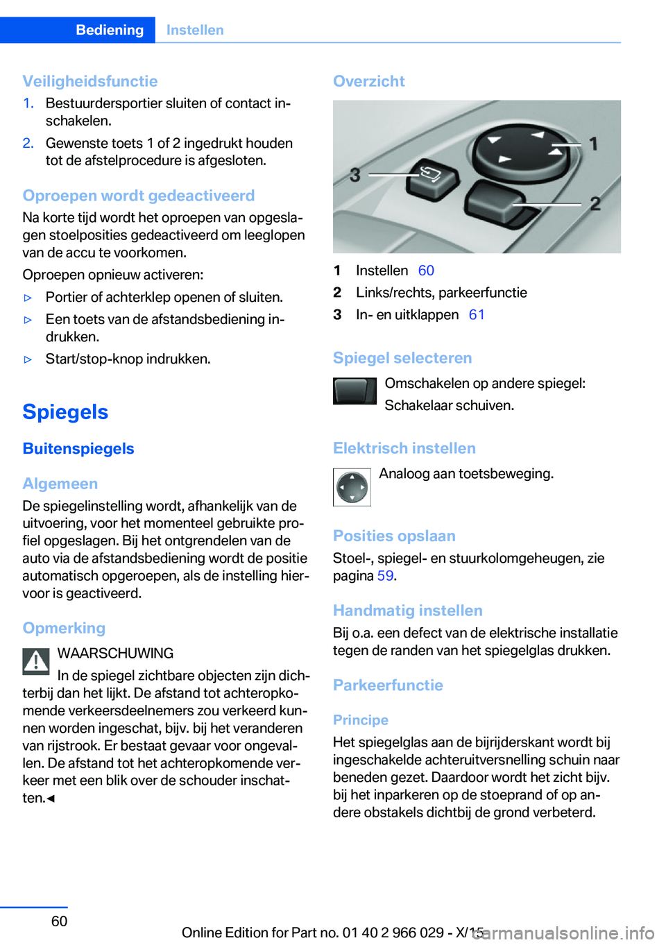BMW X6 2016  Instructieboekjes (in Dutch) Veiligheidsfunctie1.Bestuurdersportier sluiten of contact in‐
schakelen.2.Gewenste toets 1 of 2 ingedrukt houden
tot de afstelprocedure is afgesloten.
Oproepen wordt gedeactiveerd
Na korte tijd word