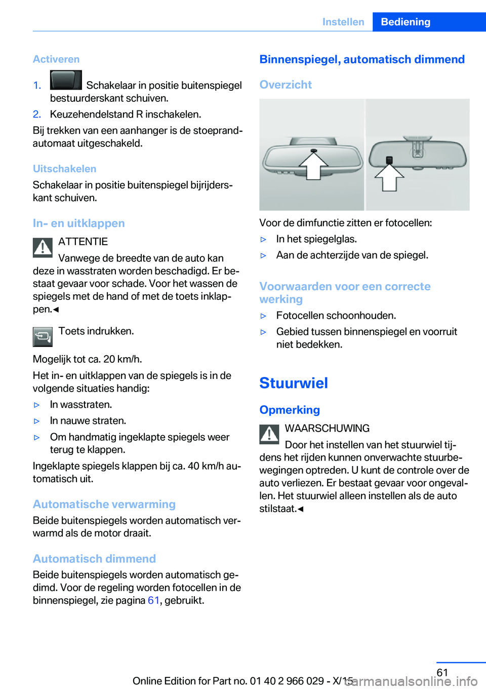 BMW X6 2016  Instructieboekjes (in Dutch) Activeren1.  Schakelaar in positie buitenspiegel
bestuurderskant schuiven.2.Keuzehendelstand R inschakelen.
Bij trekken van een aanhanger is de stoeprand‐
automaat uitgeschakeld.
Uitschakelen
Schake