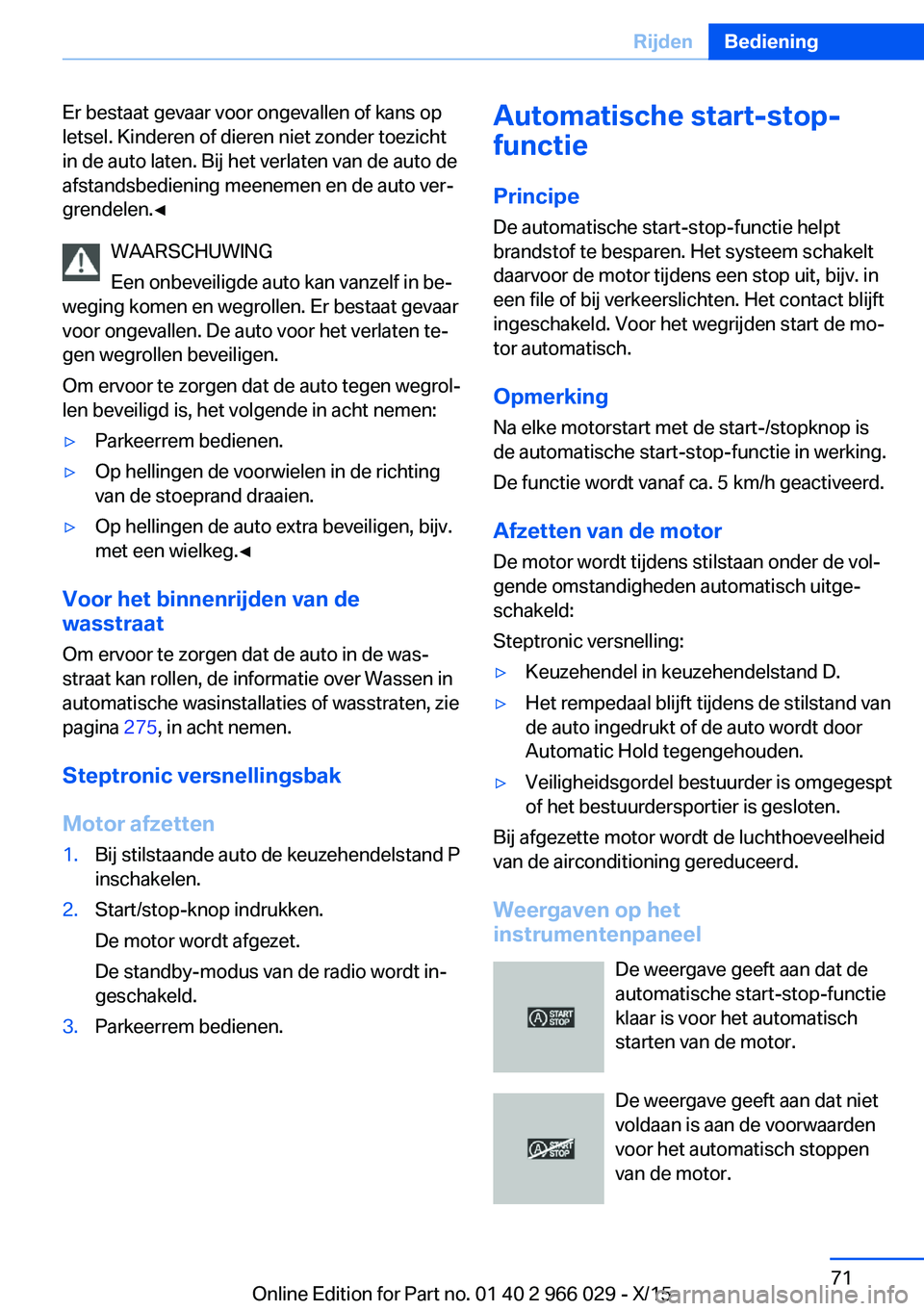 BMW X6 2016  Instructieboekjes (in Dutch) Er bestaat gevaar voor ongevallen of kans op
letsel. Kinderen of dieren niet zonder toezicht
in de auto laten. Bij het verlaten van de auto de
afstandsbediening meenemen en de auto ver‐
grendelen.