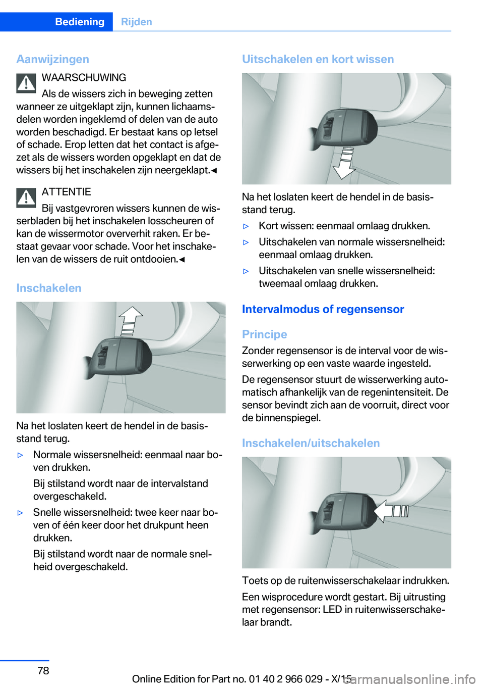 BMW X6 2016  Instructieboekjes (in Dutch) AanwijzingenWAARSCHUWING
Als de wissers zich in beweging zetten
wanneer ze uitgeklapt zijn, kunnen lichaams‐
delen worden ingeklemd of delen van de auto
worden beschadigd. Er bestaat kans op letsel
