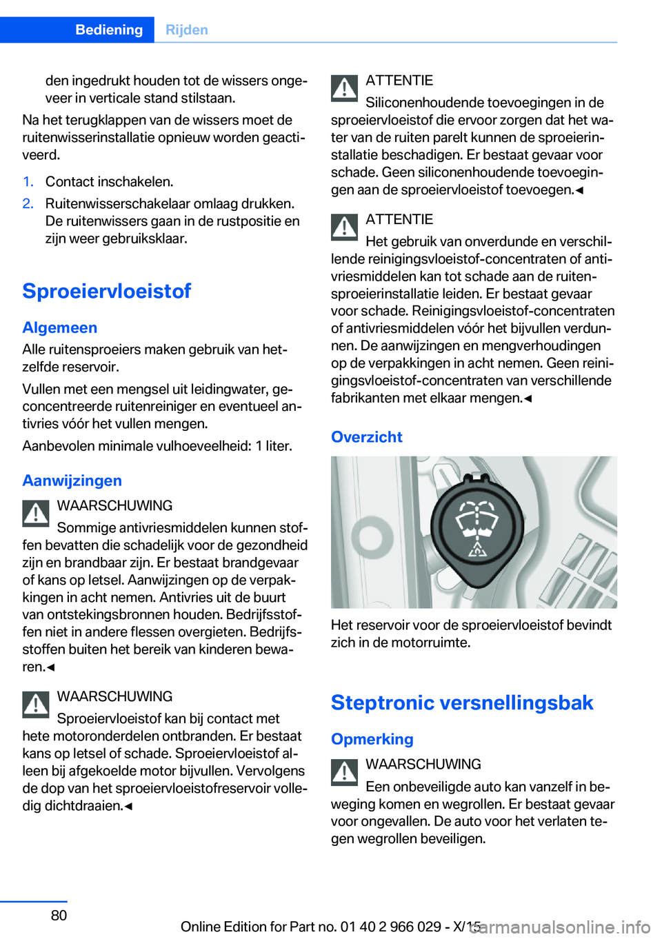 BMW X6 2016  Instructieboekjes (in Dutch) den ingedrukt houden tot de wissers onge‐
veer in verticale stand stilstaan.
Na het terugklappen van de wissers moet de
ruitenwisserinstallatie opnieuw worden geacti‐
veerd.
1.Contact inschakelen.