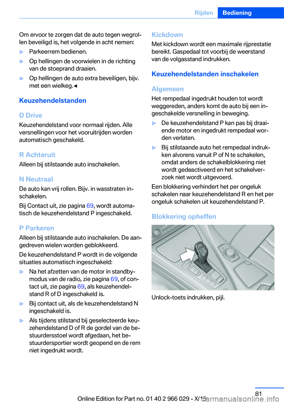 BMW X6 2016  Instructieboekjes (in Dutch) Om ervoor te zorgen dat de auto tegen wegrol‐
len beveiligd is, het volgende in acht nemen:▷Parkeerrem bedienen.▷Op hellingen de voorwielen in de richting
van de stoeprand draaien.▷Op hellinge