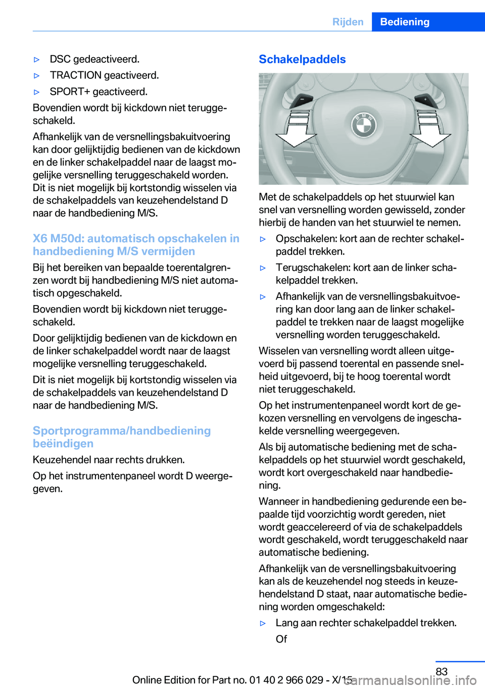 BMW X6 2016  Instructieboekjes (in Dutch) ▷DSC gedeactiveerd.▷TRACTION geactiveerd.▷SPORT+ geactiveerd.
Bovendien wordt bij kickdown niet terugge‐
schakeld.
Afhankelijk van de versnellingsbakuitvoering
kan door gelijktijdig bedienen v