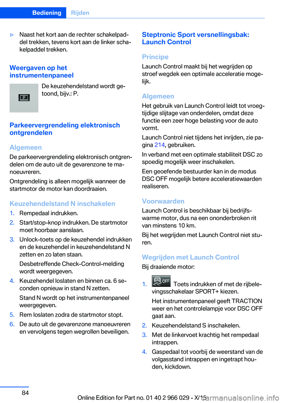 BMW X6 2016  Instructieboekjes (in Dutch) ▷Naast het kort aan de rechter schakelpad‐
del trekken, tevens kort aan de linker scha‐
kelpaddel trekken.
Weergaven op het
instrumentenpaneel
De keuzehendelstand wordt ge‐
toond, bijv.: P.
Pa