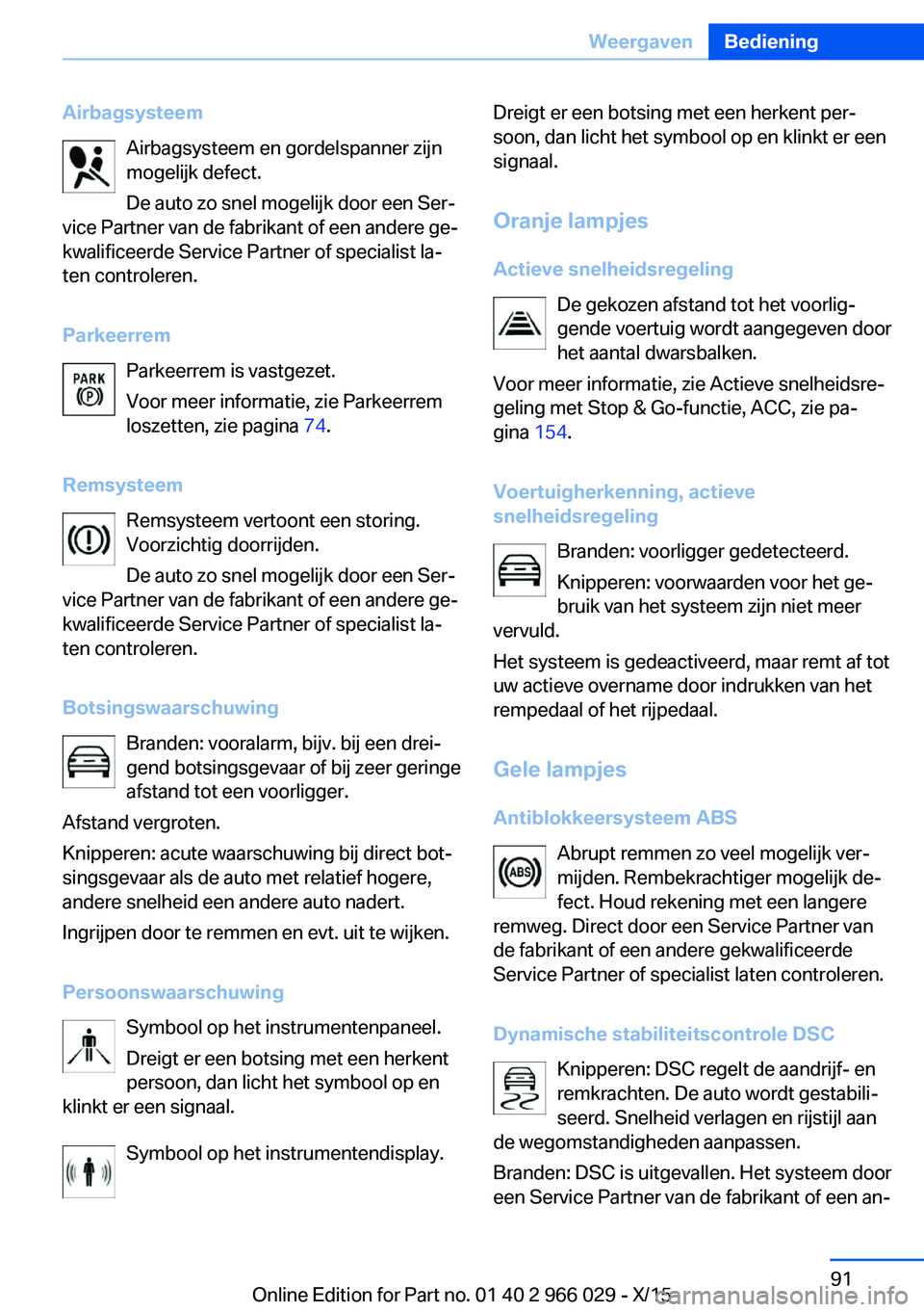BMW X6 2016 Instructieboekjes (in Dutch) AirbagsysteemAirbagsysteem en gordelspanner zijn
mogelijk defect.
De auto zo snel mogelijk door een Ser‐
vice Partner van de fabrikant of een andere ge‐
kwalificeerde Service Partner of specialist BMW X6 2016 Instructieboekjes (in Dutch) AirbagsysteemAirbagsysteem en gordelspanner zijn
mogelijk defect.
De auto zo snel mogelijk door een Ser‐
vice Partner van de fabrikant of een andere ge‐
kwalificeerde Service Partner of specialist