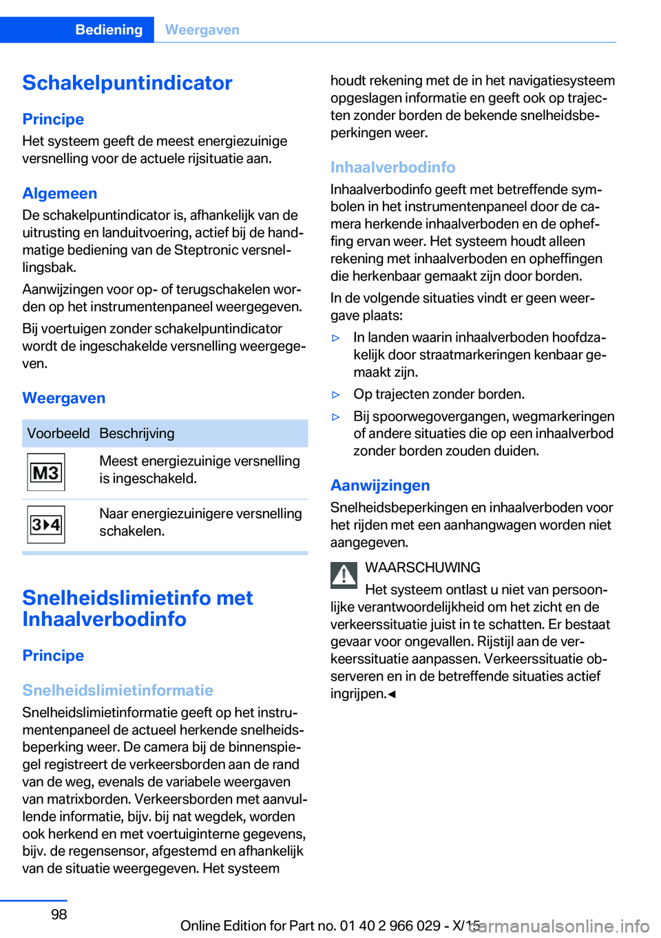 BMW X6 2016  Instructieboekjes (in Dutch) SchakelpuntindicatorPrincipe
Het systeem geeft de meest energiezuinige
versnelling voor de actuele rijsituatie aan.
Algemeen
De schakelpuntindicator is, afhankelijk van de uitrusting en landuitvoering
