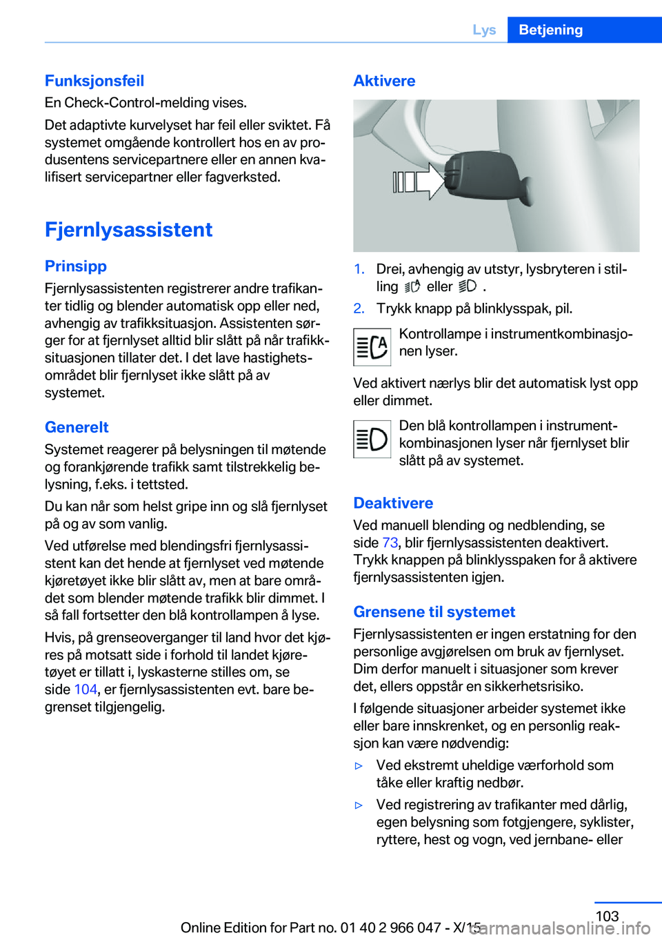 BMW X6 2016 InstruksjonsbØker (in Norwegian) Funksjonsfeil
En Check-Control-melding vises.
Det adaptivte kurvelyset har feil eller sviktet. Få
systemet omgående kontrollert hos en av pro‐
dusentens servicepartnere eller en annen kva‐
lifis BMW X6 2016 InstruksjonsbØker (in Norwegian) Funksjonsfeil
En Check-Control-melding vises.
Det adaptivte kurvelyset har feil eller sviktet. Få
systemet omgående kontrollert hos en av pro‐
dusentens servicepartnere eller en annen kva‐
lifis
