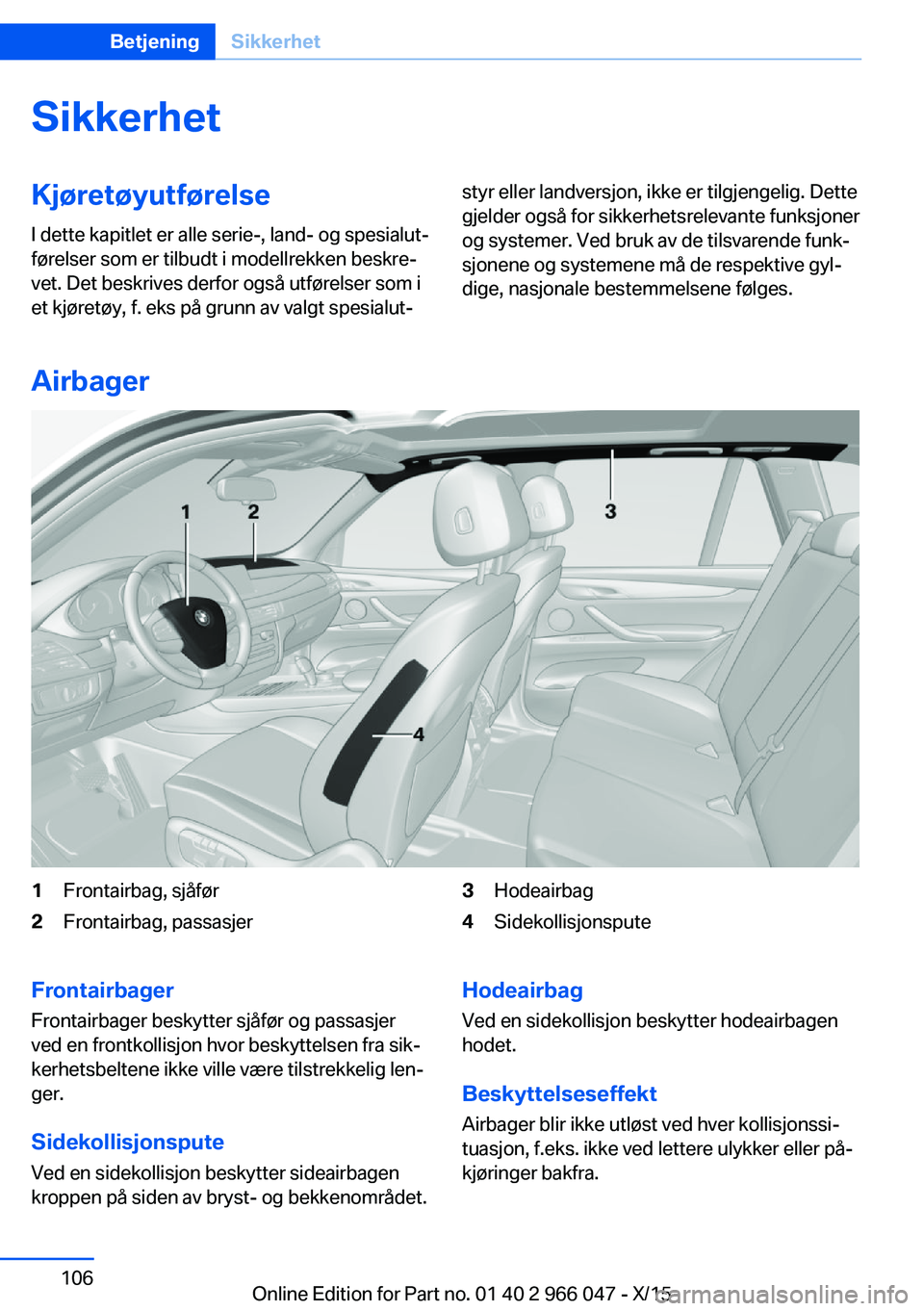 BMW X6 2016 InstruksjonsbØker (in Norwegian) SikkerhetKjøretøyutførelseI dette kapitlet er alle serie-, land- og spesialut‐
førelser som er tilbudt i modellrekken beskre‐
vet. Det beskrives derfor også utførelser som i
et kjøretøy, f BMW X6 2016 InstruksjonsbØker (in Norwegian) SikkerhetKjøretøyutførelseI dette kapitlet er alle serie-, land- og spesialut‐
førelser som er tilbudt i modellrekken beskre‐
vet. Det beskrives derfor også utførelser som i
et kjøretøy, f