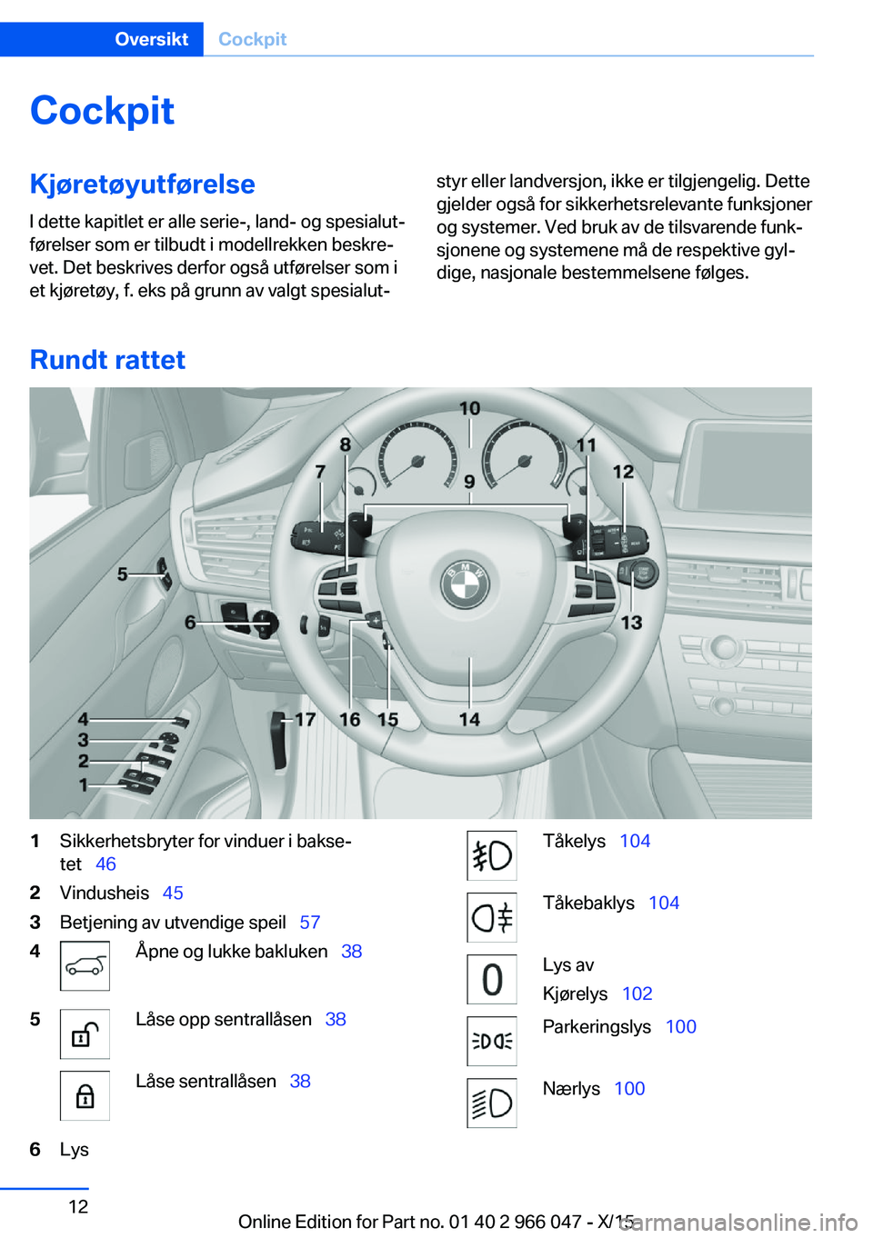 BMW X6 2016 InstruksjonsbØker (in Norwegian) CockpitKjøretøyutførelse
I dette kapitlet er alle serie-, land- og spesialut‐
førelser som er tilbudt i modellrekken beskre‐
vet. Det beskrives derfor også utførelser som i
et kjøretøy, f. BMW X6 2016 InstruksjonsbØker (in Norwegian) CockpitKjøretøyutførelse
I dette kapitlet er alle serie-, land- og spesialut‐
førelser som er tilbudt i modellrekken beskre‐
vet. Det beskrives derfor også utførelser som i
et kjøretøy, f.