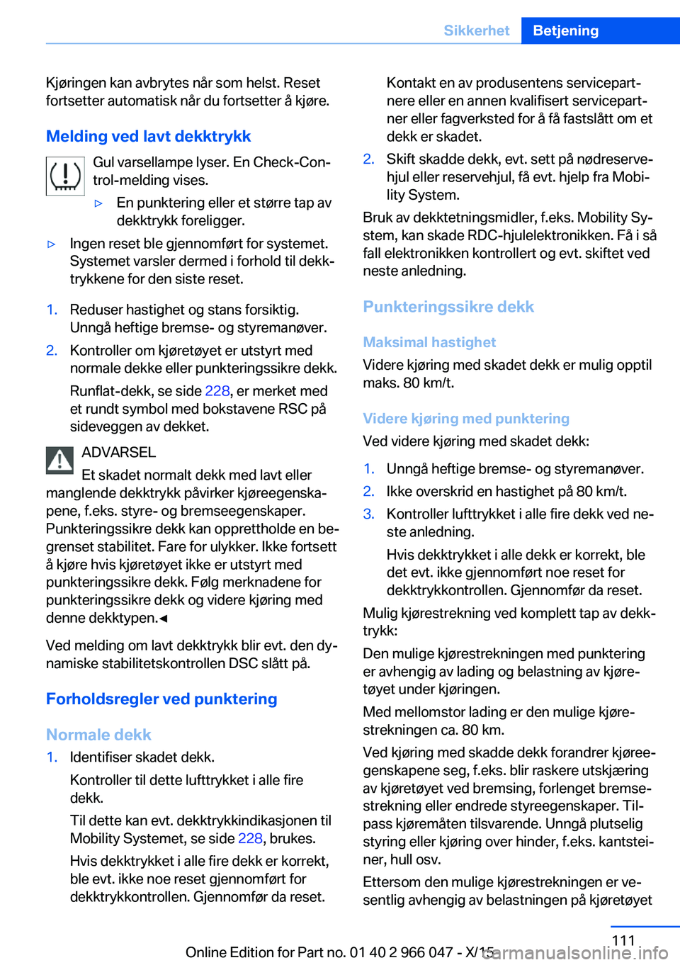 BMW X6 2016 InstruksjonsbØker (in Norwegian) Kjøringen kan avbrytes når som helst. Reset
fortsetter automatisk når du fortsetter å kjøre.
Melding ved lavt dekktrykk Gul varsellampe lyser. En Check-Con‐
trol-melding vises.▷En punktering BMW X6 2016 InstruksjonsbØker (in Norwegian) Kjøringen kan avbrytes når som helst. Reset
fortsetter automatisk når du fortsetter å kjøre.
Melding ved lavt dekktrykk Gul varsellampe lyser. En Check-Con‐
trol-melding vises.▷En punktering