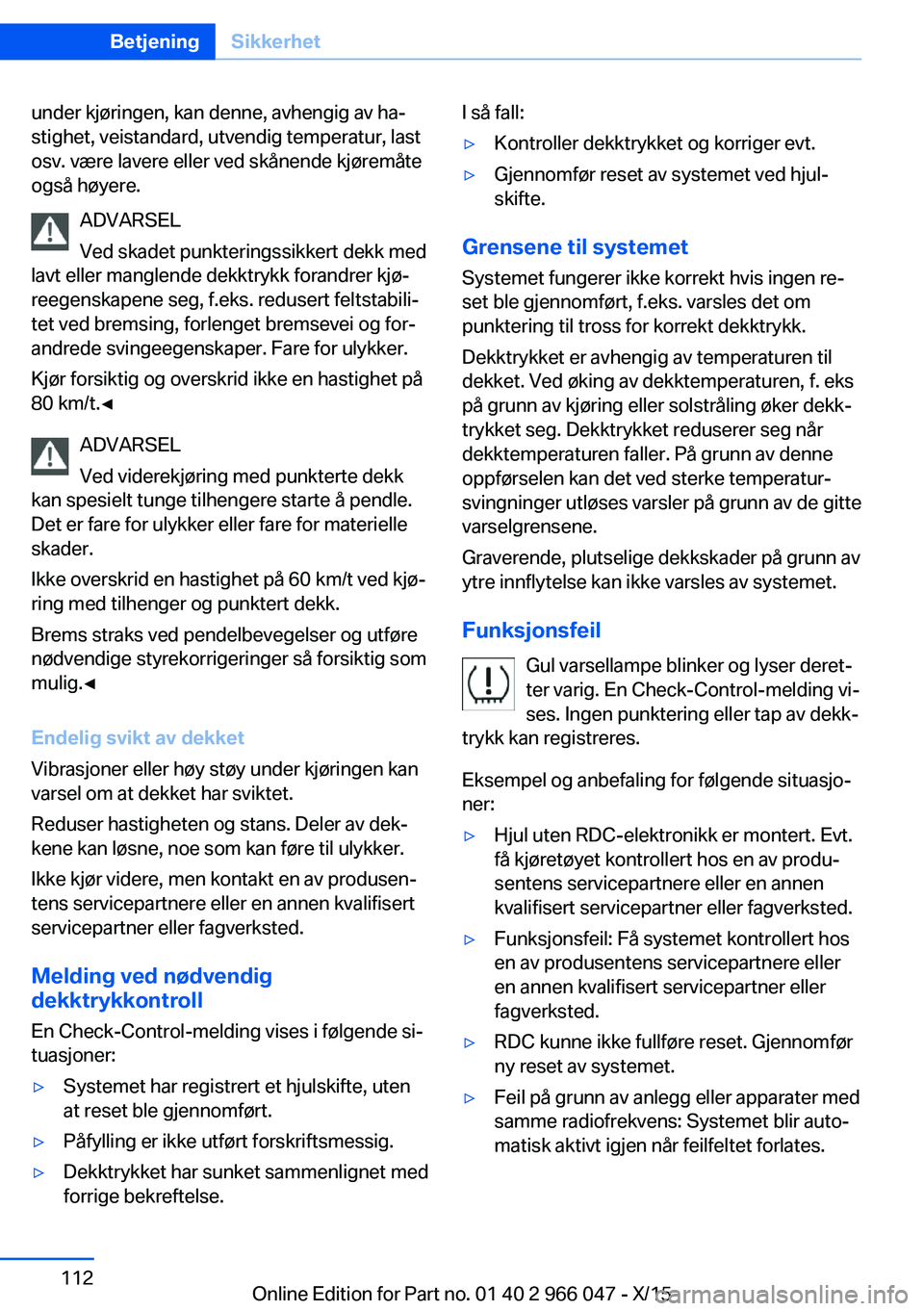 BMW X6 2016 InstruksjonsbØker (in Norwegian) under kjøringen, kan denne, avhengig av ha‐
stighet, veistandard, utvendig temperatur, last
osv. være lavere eller ved skånende kjøremåte
også høyere.
ADVARSEL
Ved skadet punkteringssikkert d BMW X6 2016 InstruksjonsbØker (in Norwegian) under kjøringen, kan denne, avhengig av ha‐
stighet, veistandard, utvendig temperatur, last
osv. være lavere eller ved skånende kjøremåte
også høyere.
ADVARSEL
Ved skadet punkteringssikkert d