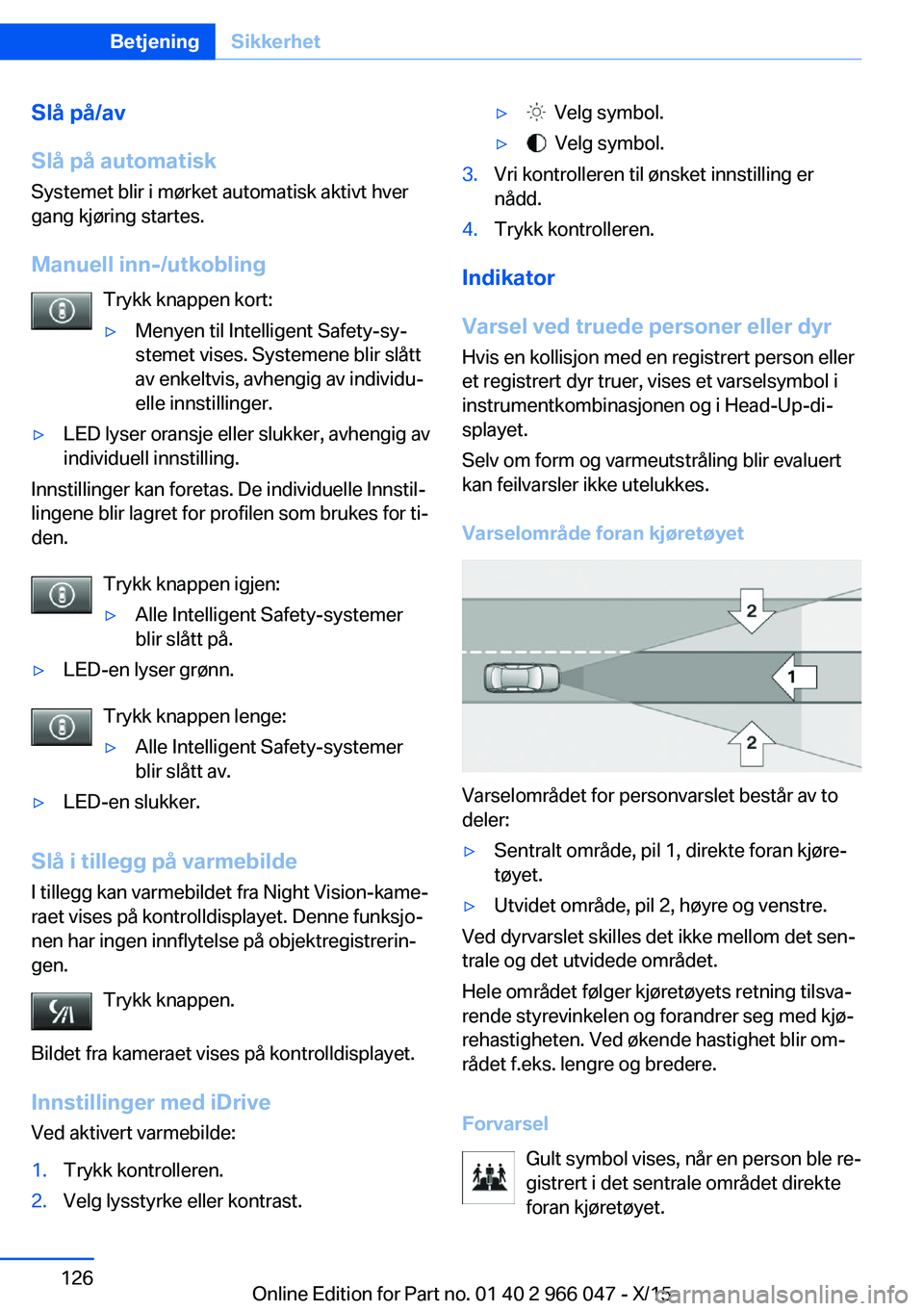 BMW X6 2016 InstruksjonsbØker (in Norwegian) Slå på/av
Slå på automatisk
Systemet blir i mørket automatisk aktivt hver
gang kjøring startes.
Manuell inn-/utkobling Trykk knappen kort:▷Menyen til Intelligent Safety-sy‐
stemet vises. Sys BMW X6 2016 InstruksjonsbØker (in Norwegian) Slå på/av
Slå på automatisk
Systemet blir i mørket automatisk aktivt hver
gang kjøring startes.
Manuell inn-/utkobling Trykk knappen kort:▷Menyen til Intelligent Safety-sy‐
stemet vises. Sys