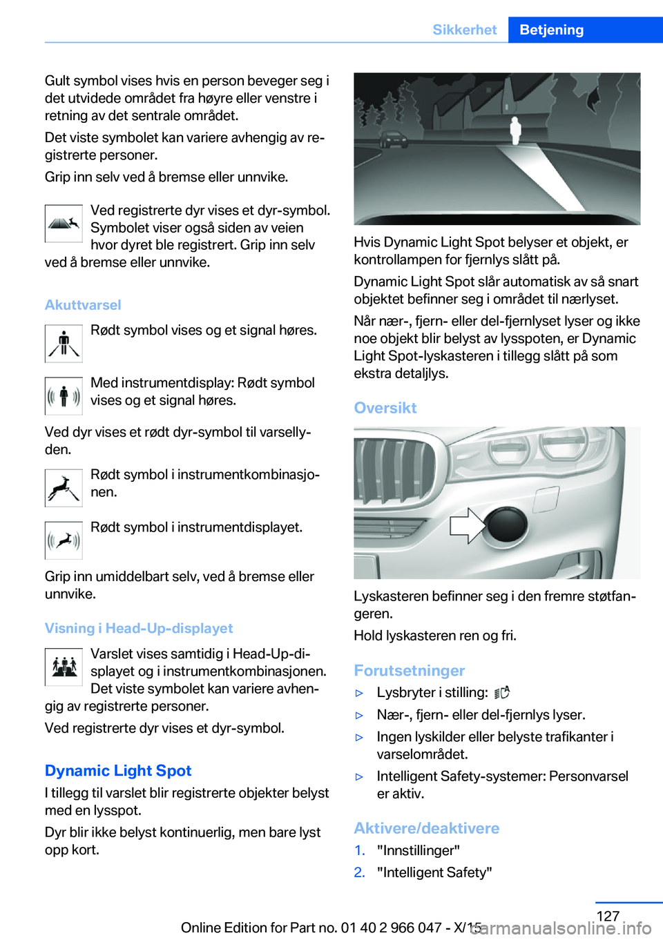 BMW X6 2016 InstruksjonsbØker (in Norwegian) Gult symbol vises hvis en person beveger seg i
det utvidede området fra høyre eller venstre i
retning av det sentrale området.
Det viste symbolet kan variere avhengig av re‐
gistrerte personer.
G BMW X6 2016 InstruksjonsbØker (in Norwegian) Gult symbol vises hvis en person beveger seg i
det utvidede området fra høyre eller venstre i
retning av det sentrale området.
Det viste symbolet kan variere avhengig av re‐
gistrerte personer.
G