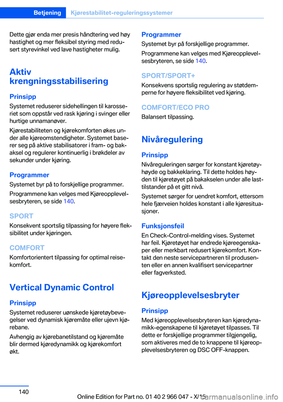BMW X6 2016  InstruksjonsbØker (in Norwegian) Dette gjør enda mer presis håndtering ved høy
hastighet og mer fleksibel styring med redu‐
sert styrevinkel ved lave hastigheter mulig.
Aktiv
krengningsstabilisering
Prinsipp
Systemet reduserer s