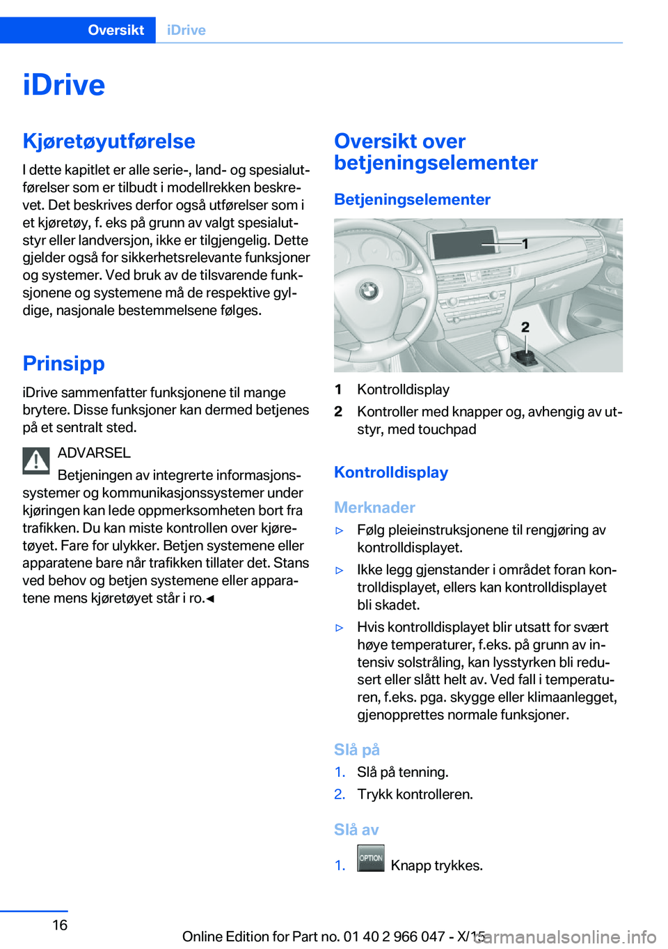 BMW X6 2016 InstruksjonsbØker (in Norwegian) iDriveKjøretøyutførelse
I dette kapitlet er alle serie-, land- og spesialut‐
førelser som er tilbudt i modellrekken beskre‐
vet. Det beskrives derfor også utførelser som i
et kjøretøy, f. BMW X6 2016 InstruksjonsbØker (in Norwegian) iDriveKjøretøyutførelse
I dette kapitlet er alle serie-, land- og spesialut‐
førelser som er tilbudt i modellrekken beskre‐
vet. Det beskrives derfor også utførelser som i
et kjøretøy, f.