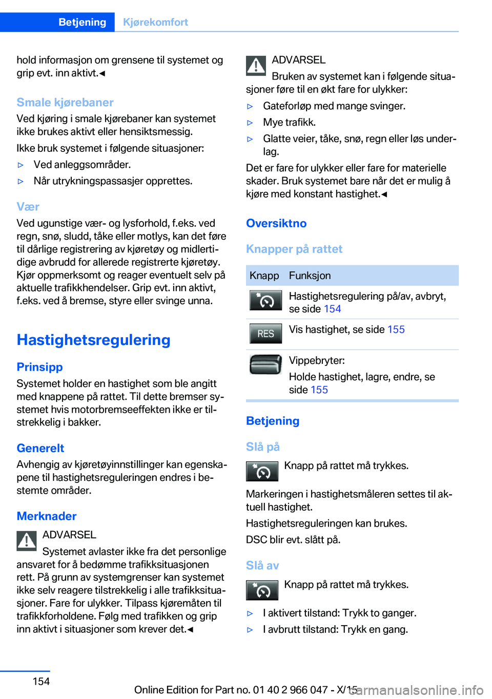 BMW X6 2016 InstruksjonsbØker (in Norwegian) hold informasjon om grensene til systemet og
grip evt. inn aktivt.◀
Smale kjørebaner Ved kjøring i smale kjørebaner kan systemet
ikke brukes aktivt eller hensiktsmessig.
Ikke bruk systemet i føl BMW X6 2016 InstruksjonsbØker (in Norwegian) hold informasjon om grensene til systemet og
grip evt. inn aktivt.◀
Smale kjørebaner Ved kjøring i smale kjørebaner kan systemet
ikke brukes aktivt eller hensiktsmessig.
Ikke bruk systemet i føl