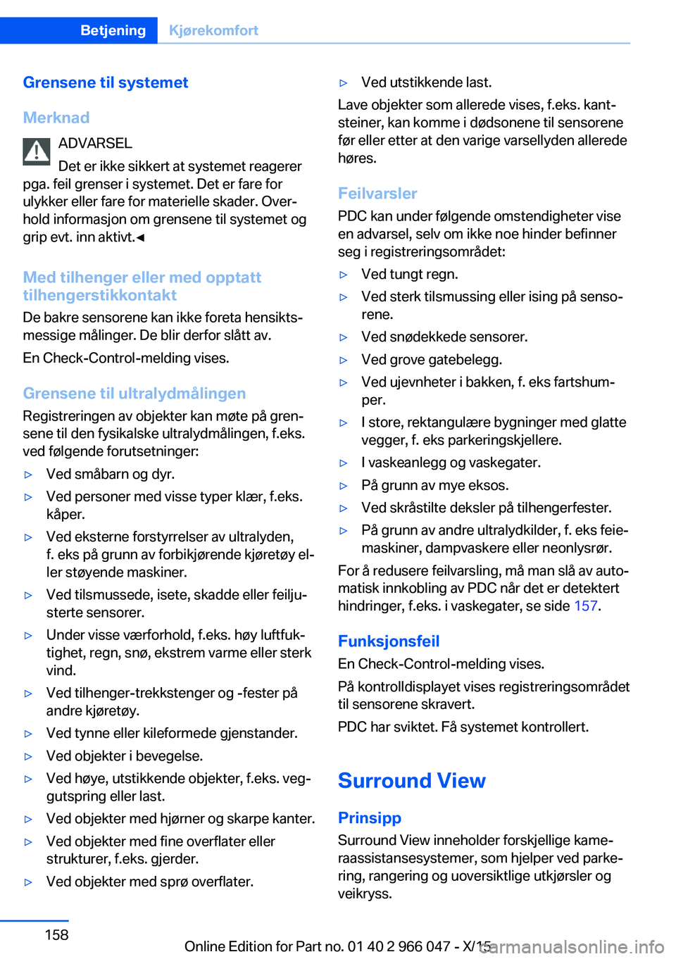 BMW X6 2016  InstruksjonsbØker (in Norwegian) Grensene til systemet
Merknad ADVARSEL
Det er ikke sikkert at systemet reagerer
pga. feil grenser i systemet. Det er fare for
ulykker eller fare for materielle skader. Over‐
hold informasjon om gren