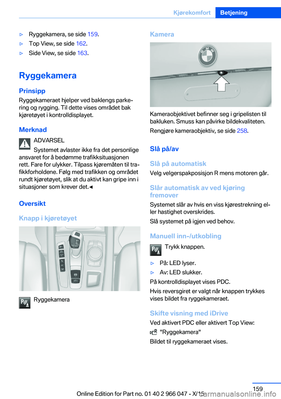 BMW X6 2016 InstruksjonsbØker (in Norwegian) ▷Ryggekamera, se side 159.▷Top View, se side 162.▷Side View, se side 163.
Ryggekamera
Prinsipp
Ryggekameraet hjelper ved baklengs parke‐
ring og rygging. Til dette vises området bak
kjøret BMW X6 2016 InstruksjonsbØker (in Norwegian) ▷Ryggekamera, se side 159.▷Top View, se side 162.▷Side View, se side 163.
Ryggekamera
Prinsipp
Ryggekameraet hjelper ved baklengs parke‐
ring og rygging. Til dette vises området bak
kjøret